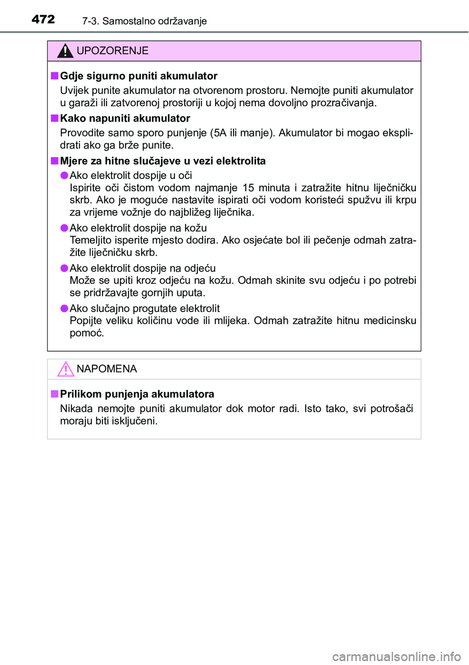 TOYOTA YARIS HATCHBACK 2017  Upute Za Rukovanje (in Croatian) 4727-3. Samostalno održavanje
UPOZORENJE
nGdje sigurno puniti akumulator
Uvijek punite akumulator na otvorenom prostoru. Nemojte puniti akumulator
u garaži ili zatvorenoj prostoriji u kojoj nema dov