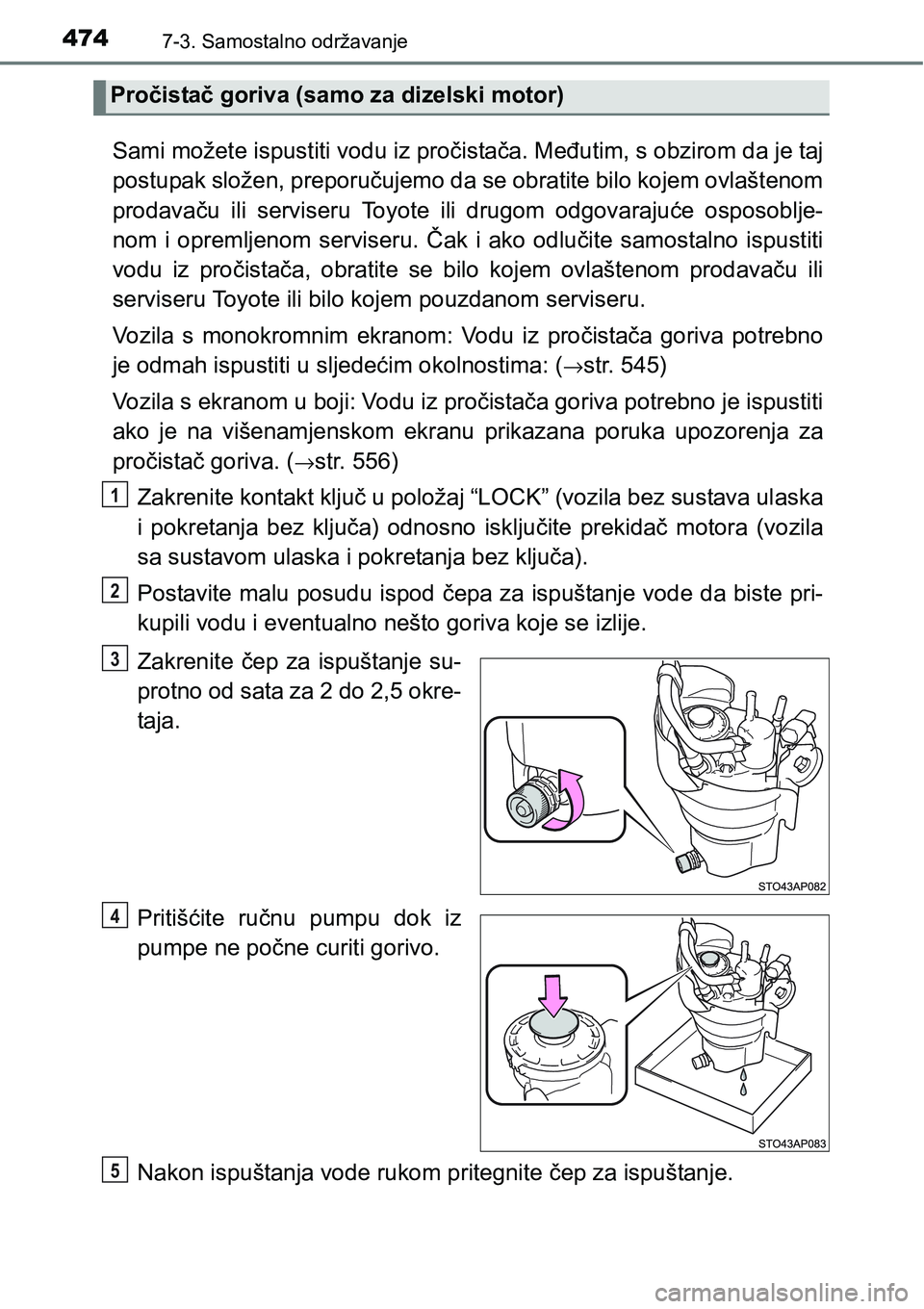 TOYOTA YARIS HATCHBACK 2017  Upute Za Rukovanje (in Croatian) 4747-3. Samostalno održavanje
Sami možete ispustiti vodu iz pročistača. Međutim, s obzirom da je taj
postupak složen, preporučujemo da se obratite bilo kojem ovlaštenom
prodavaču  ili  servis