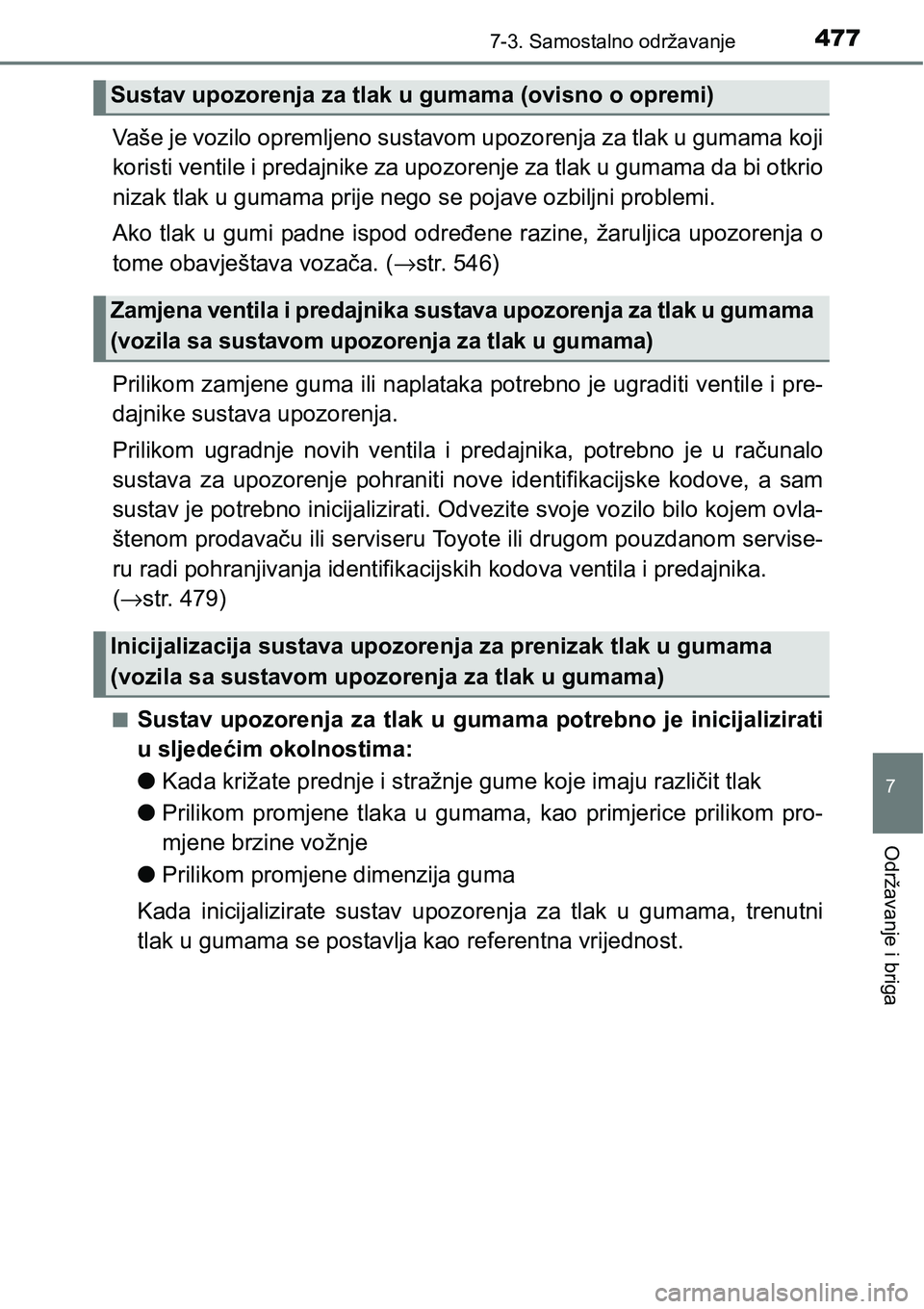 TOYOTA YARIS HATCHBACK 2017  Upute Za Rukovanje (in Croatian) 4777-3. Samostalno održavanje
7
Održavanje i briga
Vaše je vozilo opremljeno sustavom upozorenja za tlak u gumama koji
koristi ventile i predajnike za upozorenje za tlak u gumama da bi otkrio
nizak