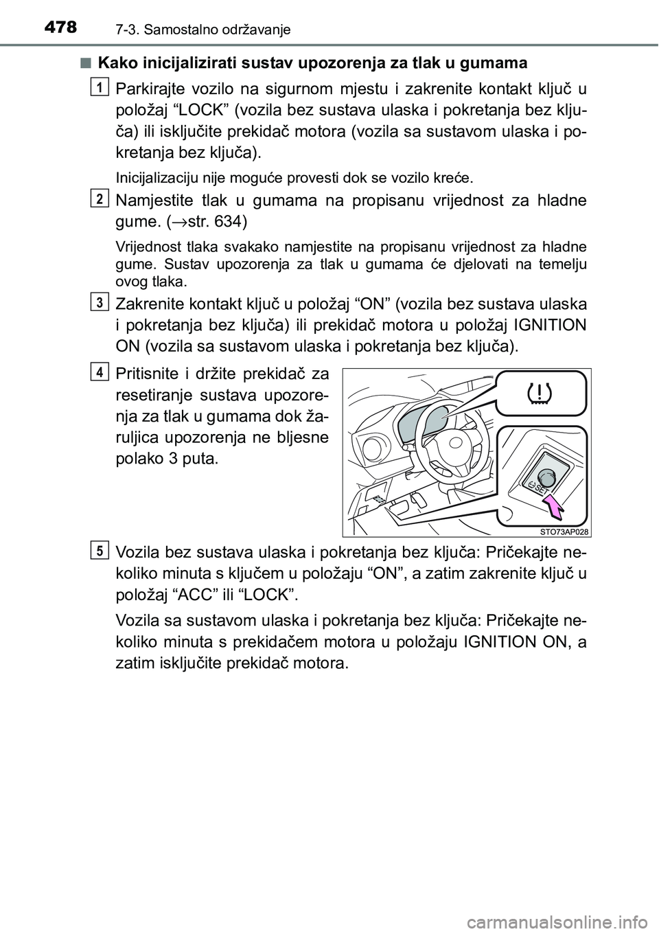 TOYOTA YARIS HATCHBACK 2017  Upute Za Rukovanje (in Croatian) 4787-3. Samostalno održavanje
nKako inicijalizirati sustav upozorenja za tlak u gumama
Parkirajte  vozilo  na  sigurnom  mjestu  i  zakrenite  kontakt  ključ u
položaj “LOCK” (vozila bez sustav