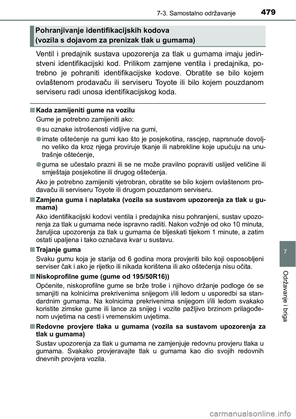 TOYOTA YARIS HATCHBACK 2017  Upute Za Rukovanje (in Croatian) 4797-3. Samostalno održavanje
7
Održavanje i briga
Ventil  i  predajnik  sustava  upozorenja  za  tlak  u  gumama  imaju  jedin-
stveni  identifikacijski  kod.  Prilikom  zamjene  ventila  i  predaj