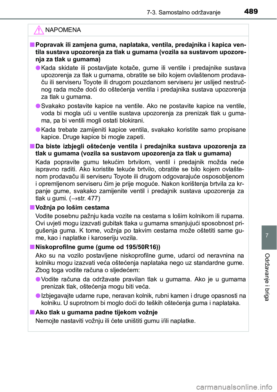 TOYOTA YARIS HATCHBACK 2017  Upute Za Rukovanje (in Croatian) 4897-3. Samostalno održavanje
7
Održavanje i briga
NAPOMENA
nPopravak ili zamjena guma, naplataka, ventila, predajnika i kapica ven-
tila sustava upozorenja za tlak u gumama (vozila sa sustavom upoz