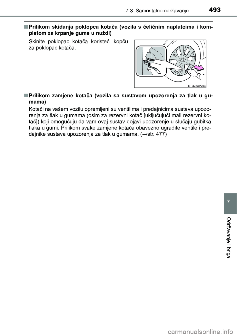 TOYOTA YARIS HATCHBACK 2017  Upute Za Rukovanje (in Croatian) 4937-3. Samostalno održavanje
7
Održavanje i briga
nPrilikom  skidanja  poklopca  kotača  (vozila  s  čeličnim  naplatcima i kom-
pletom za krpanje gume u nuždi)
nPrilikom  zamjene  kotača  (vo