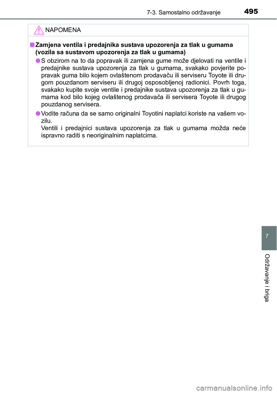 TOYOTA YARIS HATCHBACK 2017  Upute Za Rukovanje (in Croatian) 4957-3. Samostalno održavanje
7
Održavanje i briga
NAPOMENA
nZamjena ventila i predajnika sustava upozorenja za tlak u gumama 
(vozila sa sustavom upozorenja za tlak u gumama)
lS obzirom na to da po
