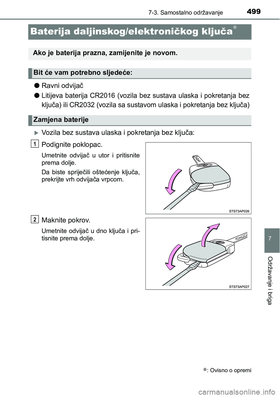 TOYOTA YARIS HATCHBACK 2017  Upute Za Rukovanje (in Croatian) 4997-3. Samostalno održavanje
7
Održavanje i briga
Baterija daljinskog/elektroničkog ključa∗
lRavni odvijač
l
Litijeva  baterija  CR2016  (vozila  bez  sustava  ulaska  i  pokretanja  bez
klju