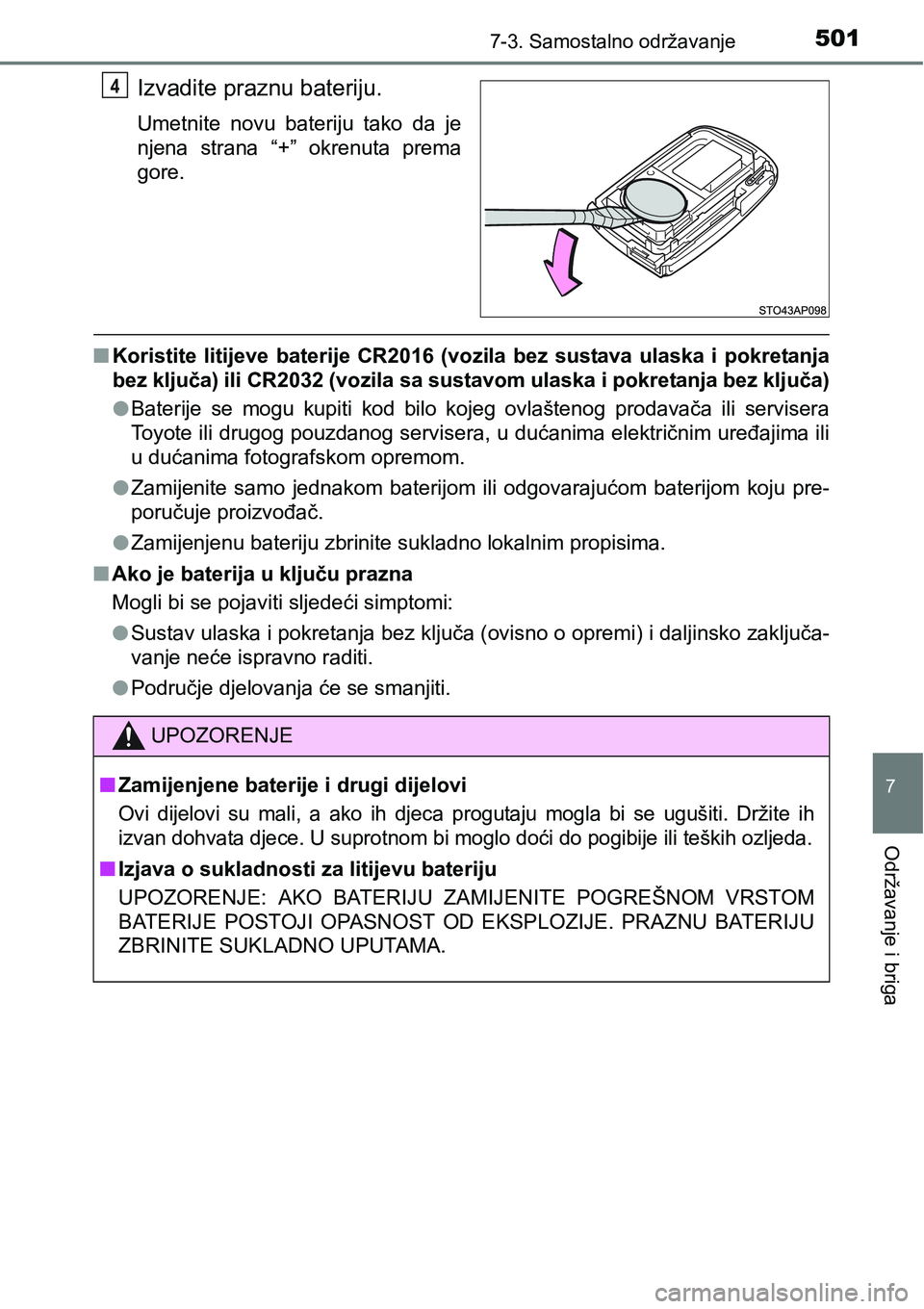 TOYOTA YARIS HATCHBACK 2017  Upute Za Rukovanje (in Croatian) 5017-3. Samostalno održavanje
7
Održavanje i briga
Izvadite praznu bateriju.
Umetnite  novu  bateriju  tako  da  je
njena  strana  “+”  okrenuta  prema
gore.
nKoristite  litijeve  baterije  CR20