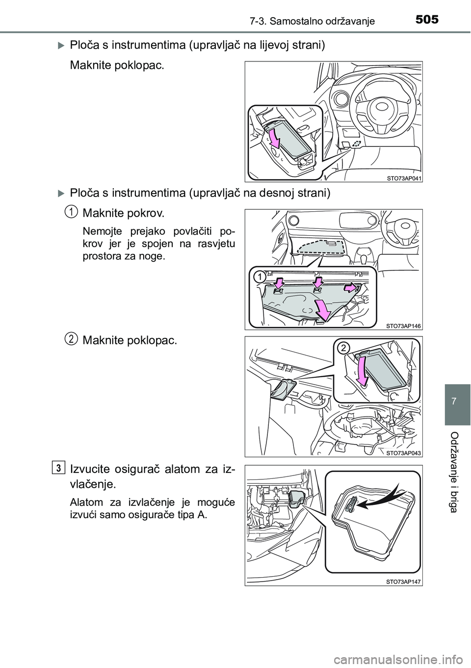 TOYOTA YARIS HATCHBACK 2017  Upute Za Rukovanje (in Croatian) 5057-3. Samostalno održavanje
7
Održavanje i briga
Ploča s instrumentima (upravljač na lijevoj strani)
Maknite poklopac.
Ploča s instrumentima (upravljač na desnoj strani)
Maknite pokrov.
