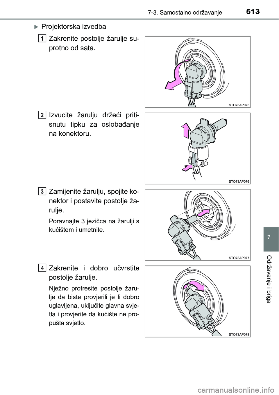 TOYOTA YARIS HATCHBACK 2017  Upute Za Rukovanje (in Croatian) 5137-3. Samostalno održavanje
7
Održavanje i briga
Projektorska izvedba
Zakrenite  postolje  žarulje  su-
protno od sata.
Izvucite  žarulju  držeći  priti-
snutu  tipku  za  oslobađanje
na k