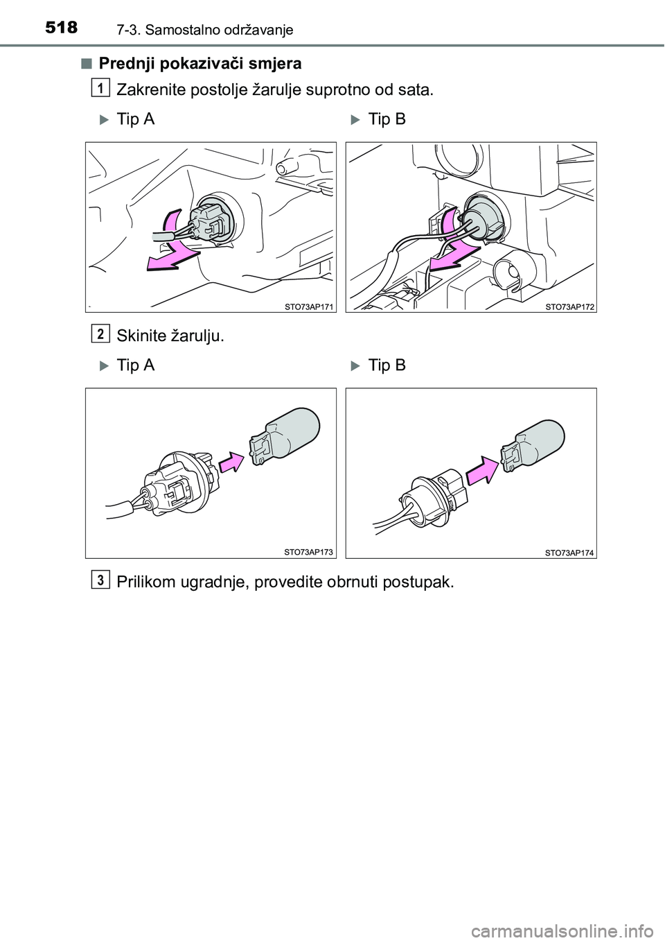 TOYOTA YARIS HATCHBACK 2017  Upute Za Rukovanje (in Croatian) 5187-3. Samostalno održavanje
nPrednji pokazivači smjera
Zakrenite postolje žarulje suprotno od sata.
Skinite žarulju.
Prilikom ugradnje, provedite obrnuti postupak.
1
Tip ATip B
2
Tip A