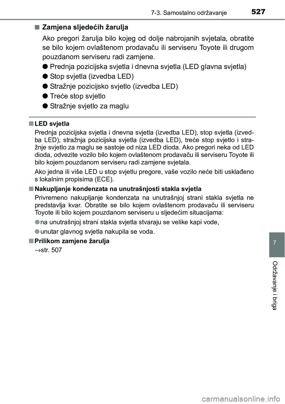 TOYOTA YARIS HATCHBACK 2017  Upute Za Rukovanje (in Croatian) 5277-3. Samostalno održavanje
7
Održavanje i briga
nZamjena sljedećih žarulja
Ako  pregori  žarulja  bilo  kojeg  od  dolje  nabrojanih  svjetala,  obratite
se bilo kojem ovlaštenom prodavaču i