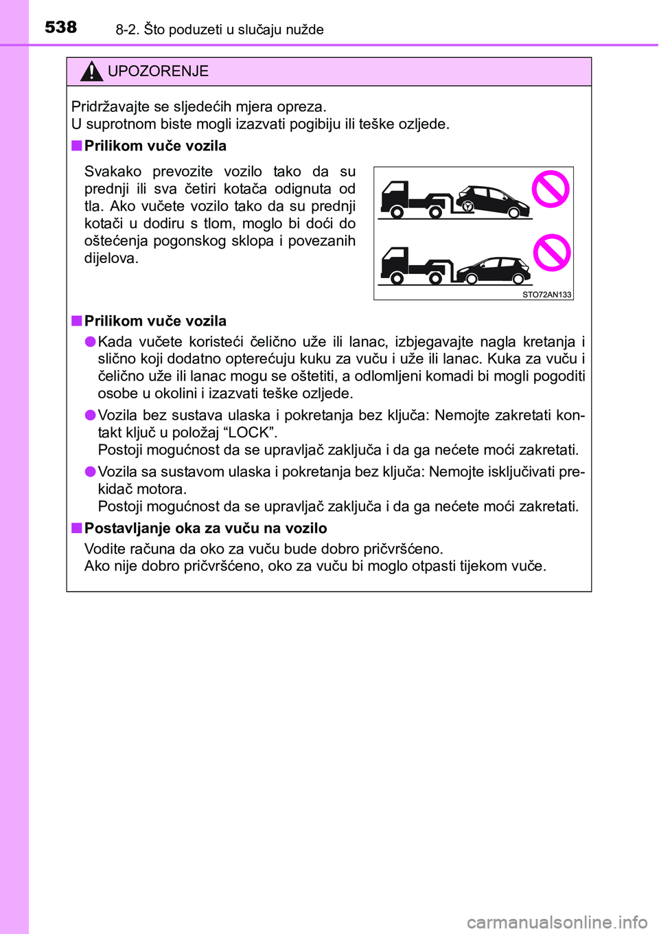 TOYOTA YARIS HATCHBACK 2017  Upute Za Rukovanje (in Croatian) 5388-2. Što poduzeti u slučaju nužde
UPOZORENJE
Pridržavajte se sljedećih mjera opreza. 
U suprotnom biste mogli izazvati pogibiju ili teške ozljede.
nPrilikom vuče vozila
nPrilikom vuče vozil