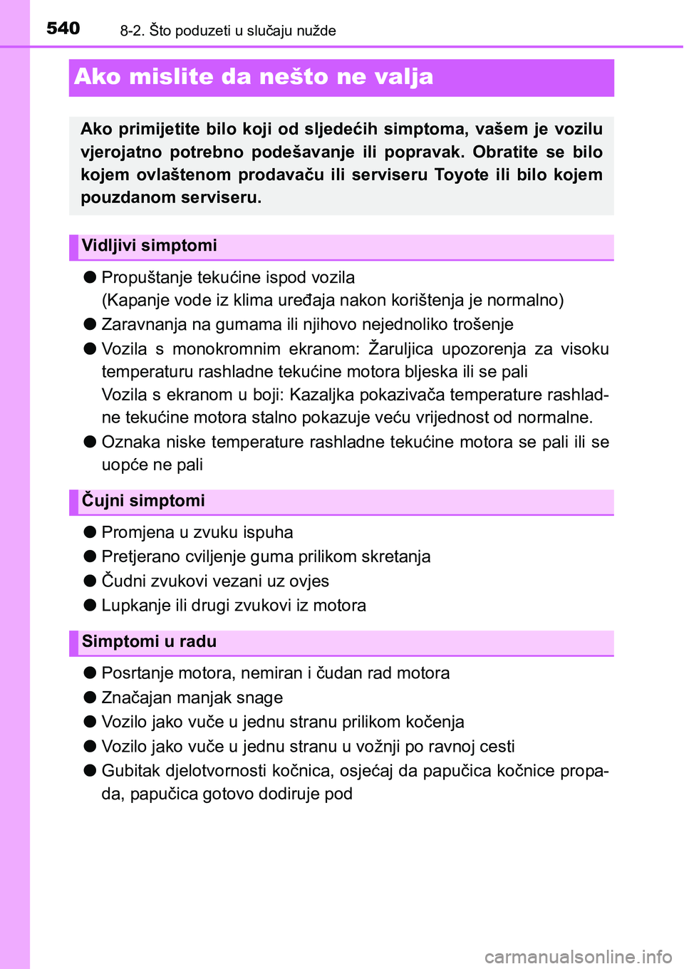 TOYOTA YARIS HATCHBACK 2017  Upute Za Rukovanje (in Croatian) 5408-2. Što poduzeti u slučaju nužde
Ako mislite da nešto ne valja
lPropuštanje tekućine ispod vozila
(Kapanje vode iz klima uređaja nakon korištenja je normalno)
lZaravnanja na gumama ili nji