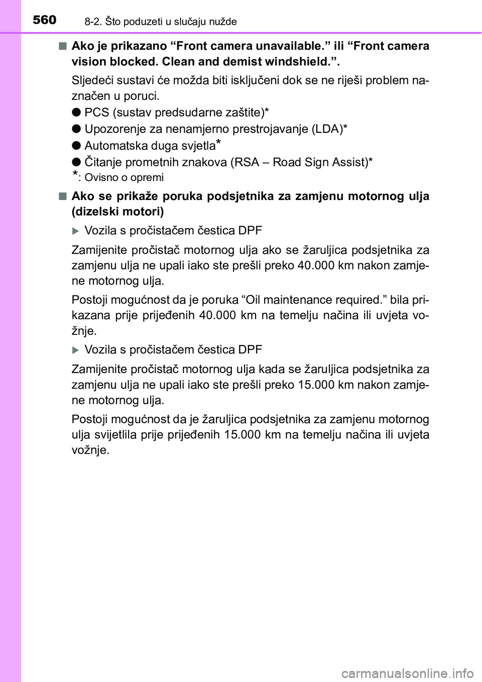 TOYOTA YARIS HATCHBACK 2017  Upute Za Rukovanje (in Croatian) 5608-2. Što poduzeti u slučaju nužde
nAko je prikazano “Front camera unavailable.” ili “Front camera
vision blocked. Clean and demist windshield.”.
Sljedeći sustavi će možda biti isklju