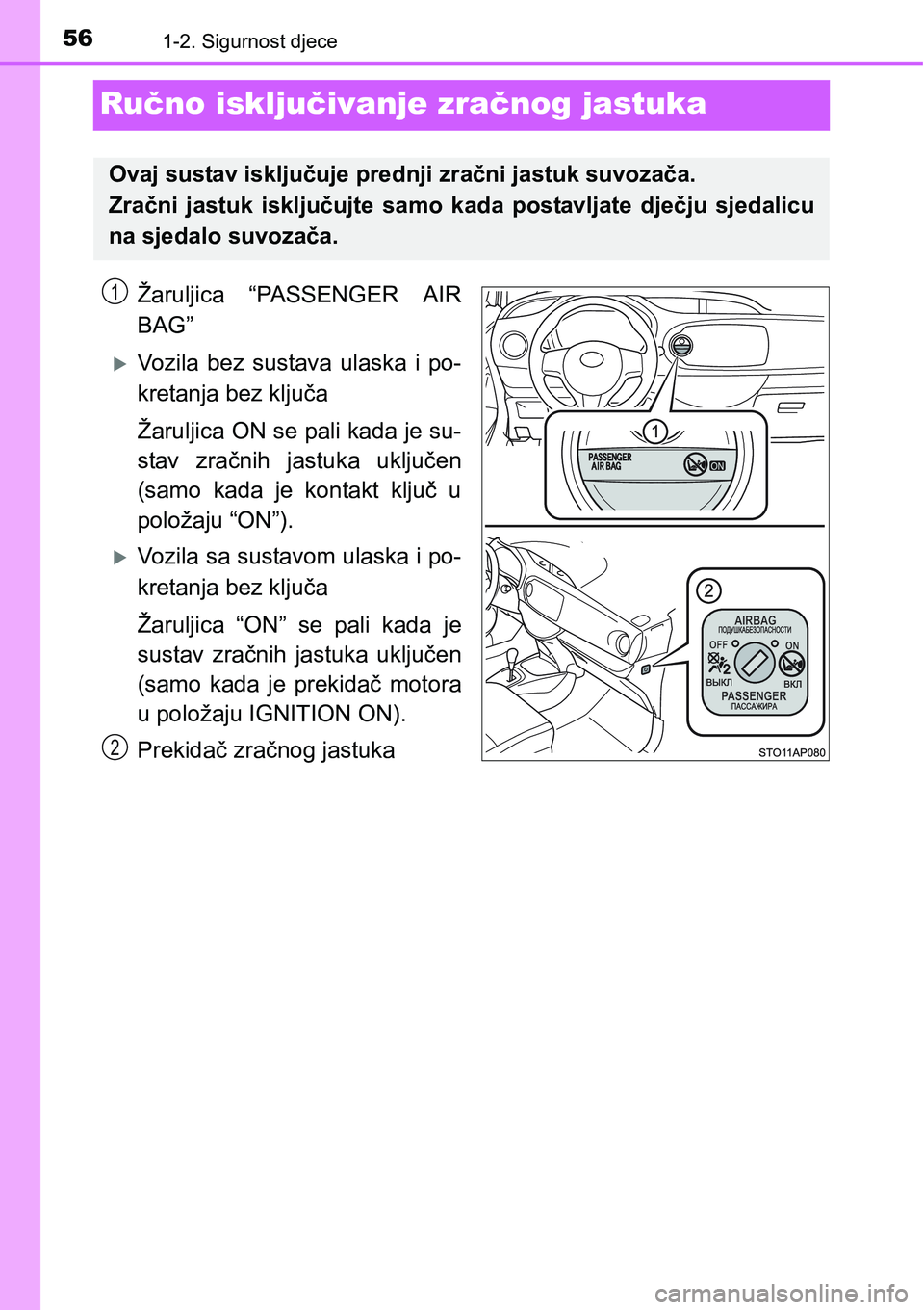 TOYOTA YARIS HATCHBACK 2017 Upute Za Rukovanje (in Croatian) 561-2. Sigurnost djece
Ručno isključivanje zračnog jastuka
Žaruljica “PASSENGER AIR
BAG”
Vozila bez sustava ulaska i po-
kretanja bez ključa
Žaruljica ON se pali kada je su-
stav z TOYOTA YARIS HATCHBACK 2017 Upute Za Rukovanje (in Croatian) 561-2. Sigurnost djece
Ručno isključivanje zračnog jastuka
Žaruljica “PASSENGER AIR
BAG”
Vozila bez sustava ulaska i po-
kretanja bez ključa
Žaruljica ON se pali kada je su-
stav z