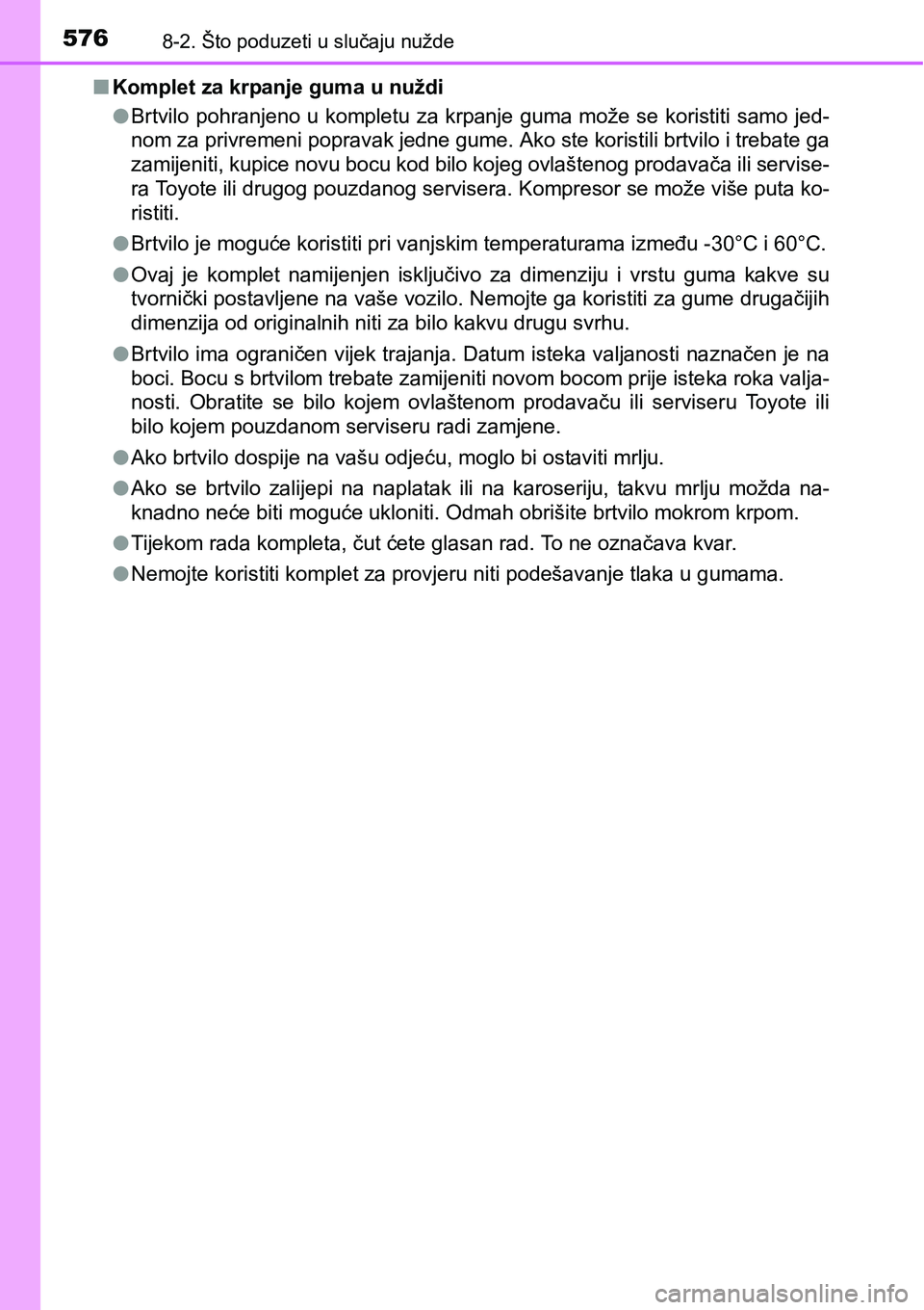 TOYOTA YARIS HATCHBACK 2017  Upute Za Rukovanje (in Croatian) 5768-2. Što poduzeti u slučaju nužde
nKomplet za krpanje guma u nuždi
lBrtvilo pohranjeno u kompletu za krpanje guma može se koristiti samo jed-
nom za privremeni popravak jedne gume. Ako ste kor