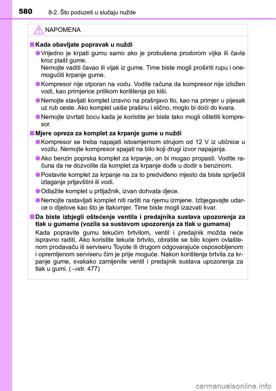 TOYOTA YARIS HATCHBACK 2017  Upute Za Rukovanje (in Croatian) 5808-2. Što poduzeti u slučaju nužde
NAPOMENA
nKada obavljate popravak u nuždi
lVrijedno  je  krpati  gumu  samo  ako  je  probušena  prodorom  vijka  ili  čavla
kroz plašt gume.
Nemojte vaditi