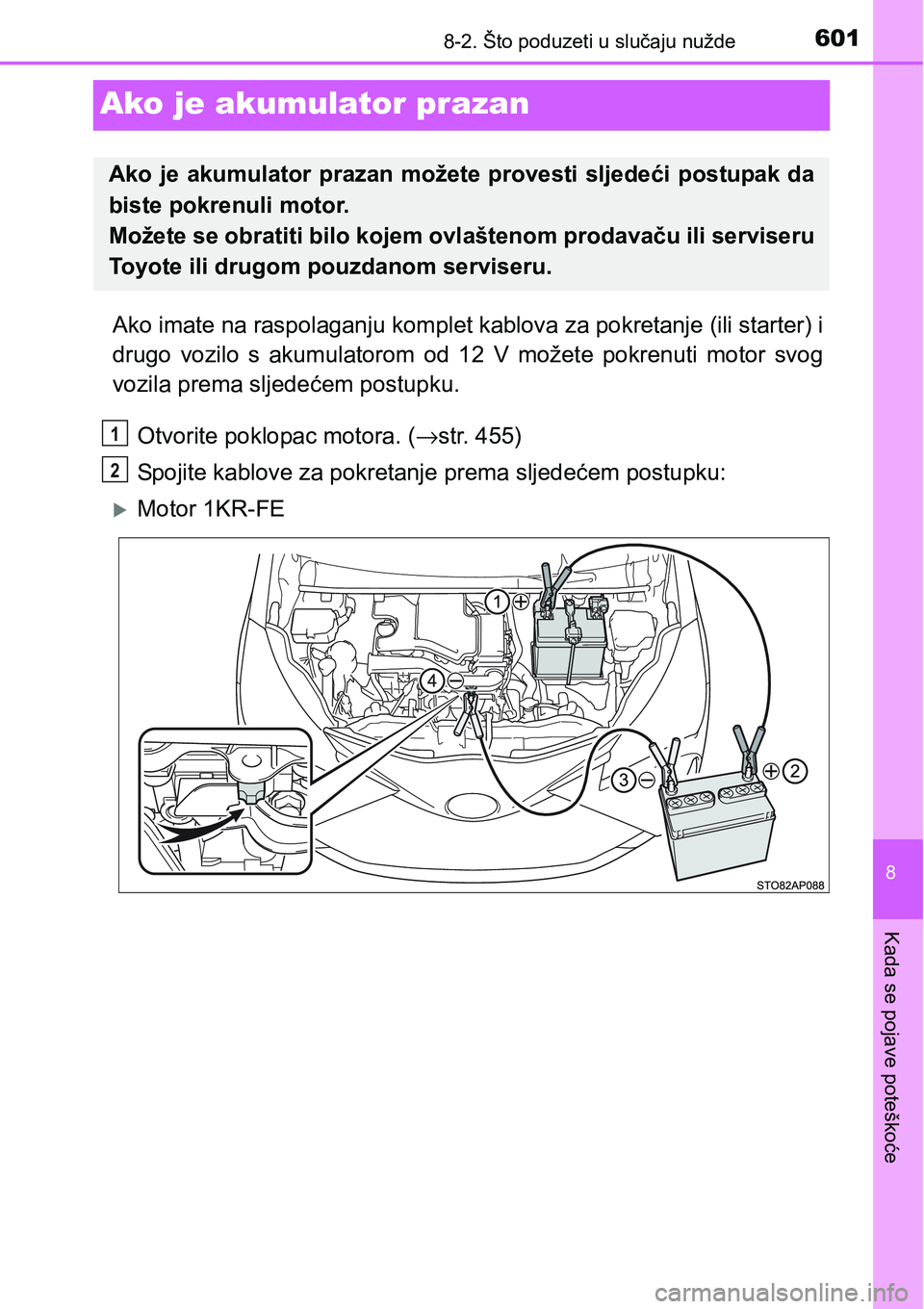 TOYOTA YARIS HATCHBACK 2017  Upute Za Rukovanje (in Croatian) 6018-2. Što poduzeti u slučaju nužde
8
Kada se pojave poteškoće
Ako je akumulator prazan
Ako imate na raspolaganju komplet kablova za pokretanje (ili starter) i
drugo  vozilo  s  akumulatorom  od