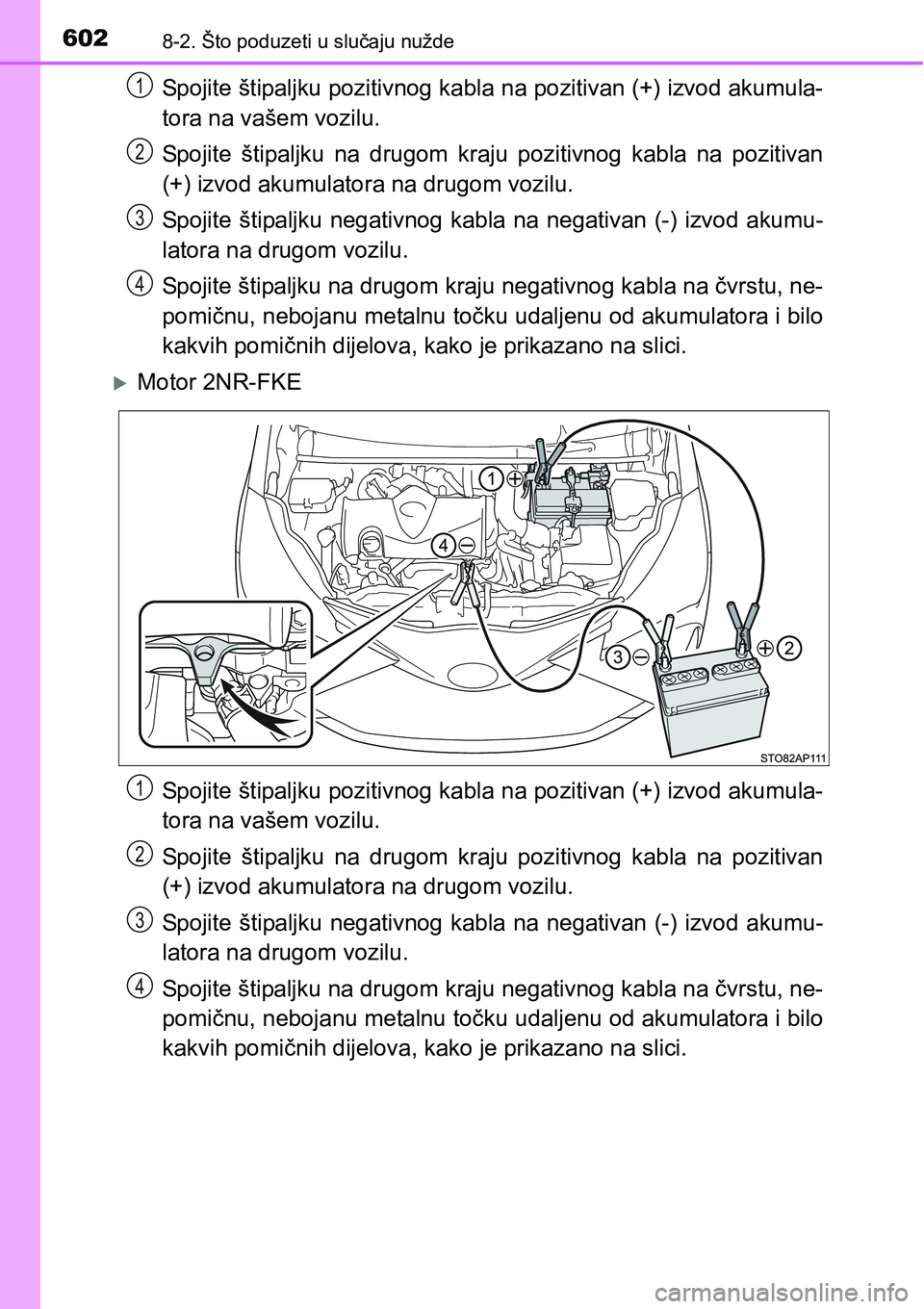 TOYOTA YARIS HATCHBACK 2017  Upute Za Rukovanje (in Croatian) 6028-2. Što poduzeti u slučaju nužde
Spojite štipaljku pozitivnog kabla na pozitivan (+) izvod akumula-
tora na vašem vozilu.
Spojite  štipaljku  na  drugom  kraju  pozitivnog  kabla  na  poziti