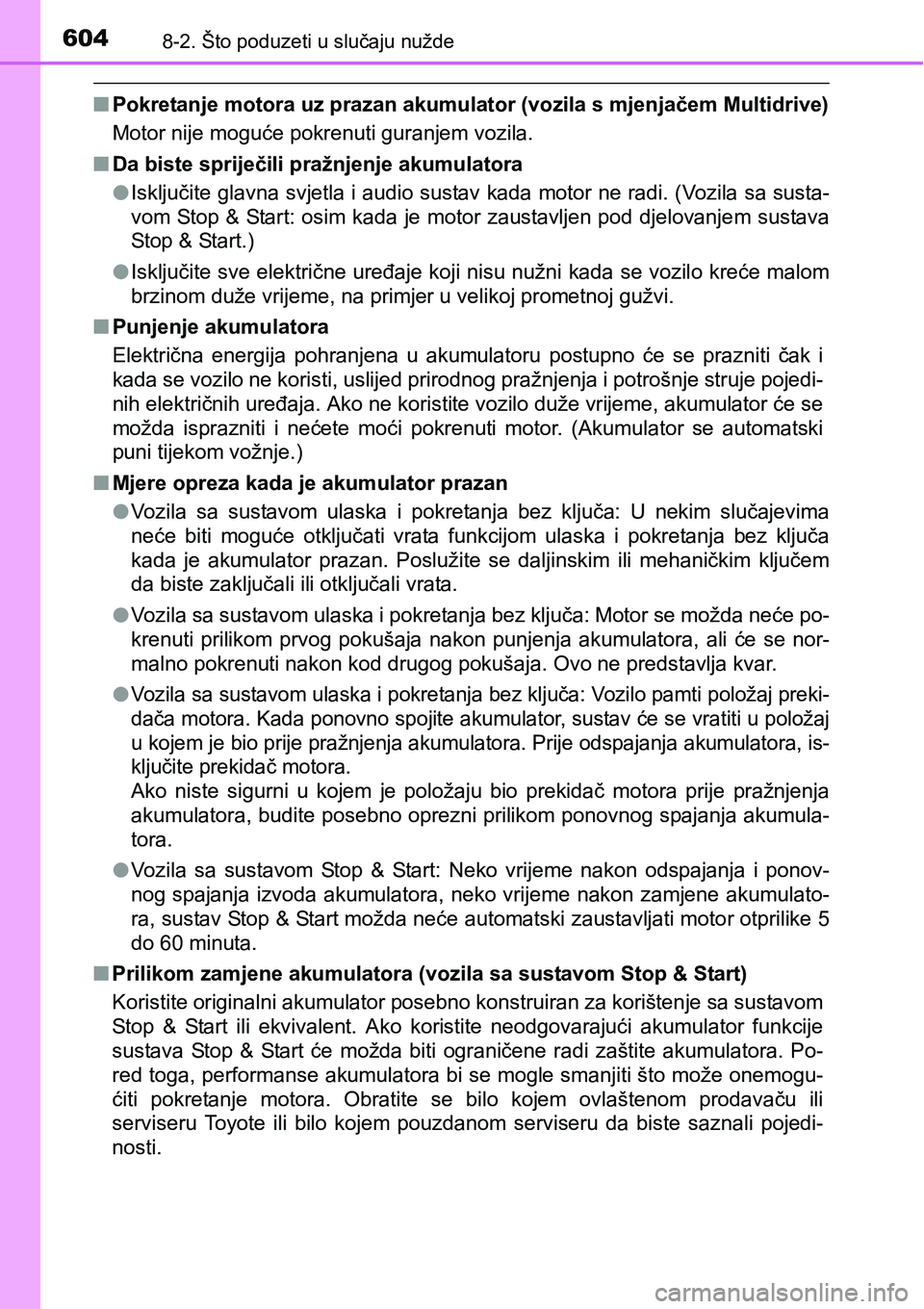 TOYOTA YARIS HATCHBACK 2017  Upute Za Rukovanje (in Croatian) 6048-2. Što poduzeti u slučaju nužde
nPokretanje motora uz prazan akumulator (vozila s mjenjačem Multidrive)
Motor nije moguće pokrenuti guranjem vozila.
nDa biste spriječili pražnjenje akumula