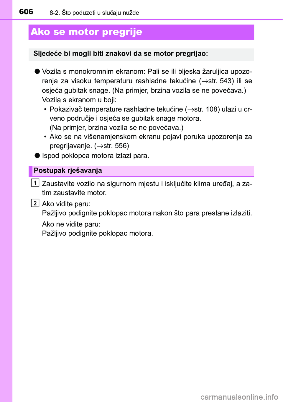 TOYOTA YARIS HATCHBACK 2017  Upute Za Rukovanje (in Croatian) 6068-2. Što poduzeti u slučaju nužde
Ako se motor pregrije
lVozila s monokromnim ekranom: Pali se ili bljeska žaruljica upozo-
renja  za  visoku  temperaturu  rashladne  tekućine  (→str. 543)  