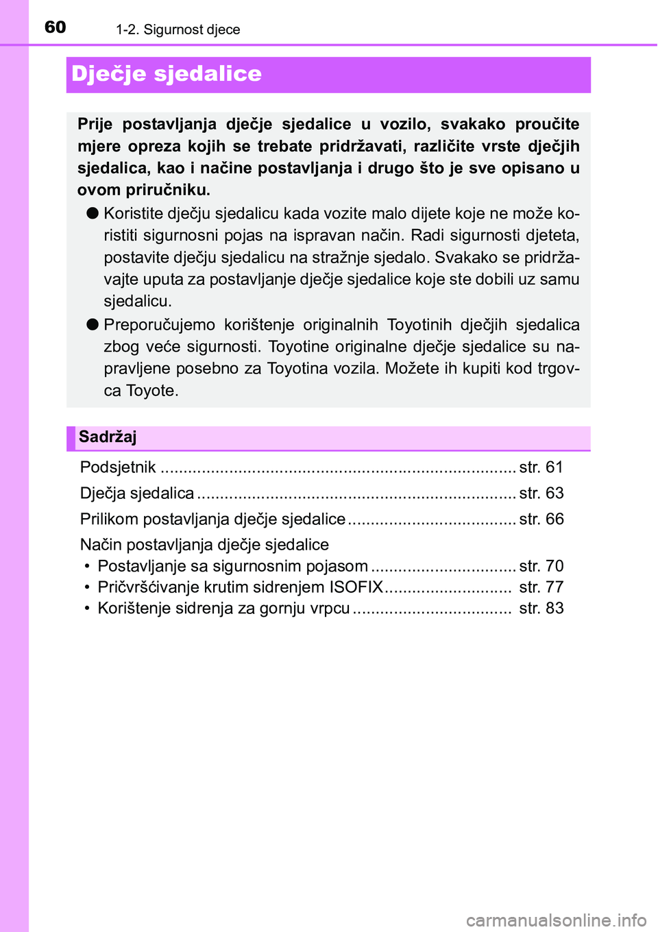 TOYOTA YARIS HATCHBACK 2017 Upute Za Rukovanje (in Croatian) 601-2. Sigurnost djece
Dječje sjedalice
Podsjetnik .............................................................................. str. 61
Dječja sjedalica ........................................... TOYOTA YARIS HATCHBACK 2017 Upute Za Rukovanje (in Croatian) 601-2. Sigurnost djece
Dječje sjedalice
Podsjetnik .............................................................................. str. 61
Dječja sjedalica ...........................................