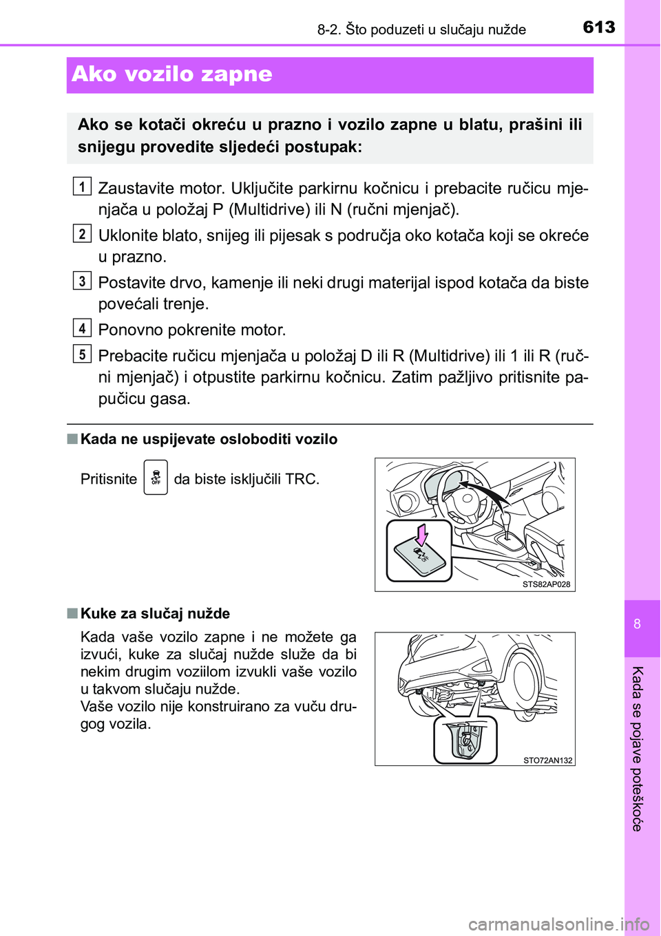 TOYOTA YARIS HATCHBACK 2017  Upute Za Rukovanje (in Croatian) 6138-2. Što poduzeti u slučaju nužde
8
Kada se pojave poteškoće
Ako vozilo zapne
Zaustavite motor. Uključite  parkirnu kočnicu  i prebacite ručicu mje-
njača u položaj P (Multidrive) ili N (