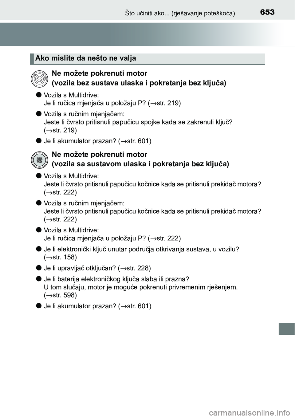 TOYOTA YARIS HATCHBACK 2017  Upute Za Rukovanje (in Croatian) 653Što učiniti ako... (rješavanje poteškoća)
lVozila s Multidrive: 
Je li ručica mjenjača u položaju P? (→str. 219)
lVozila s ručnim mjenjačem: 
Jeste li čvrsto pritisnuli papučicu spojk
