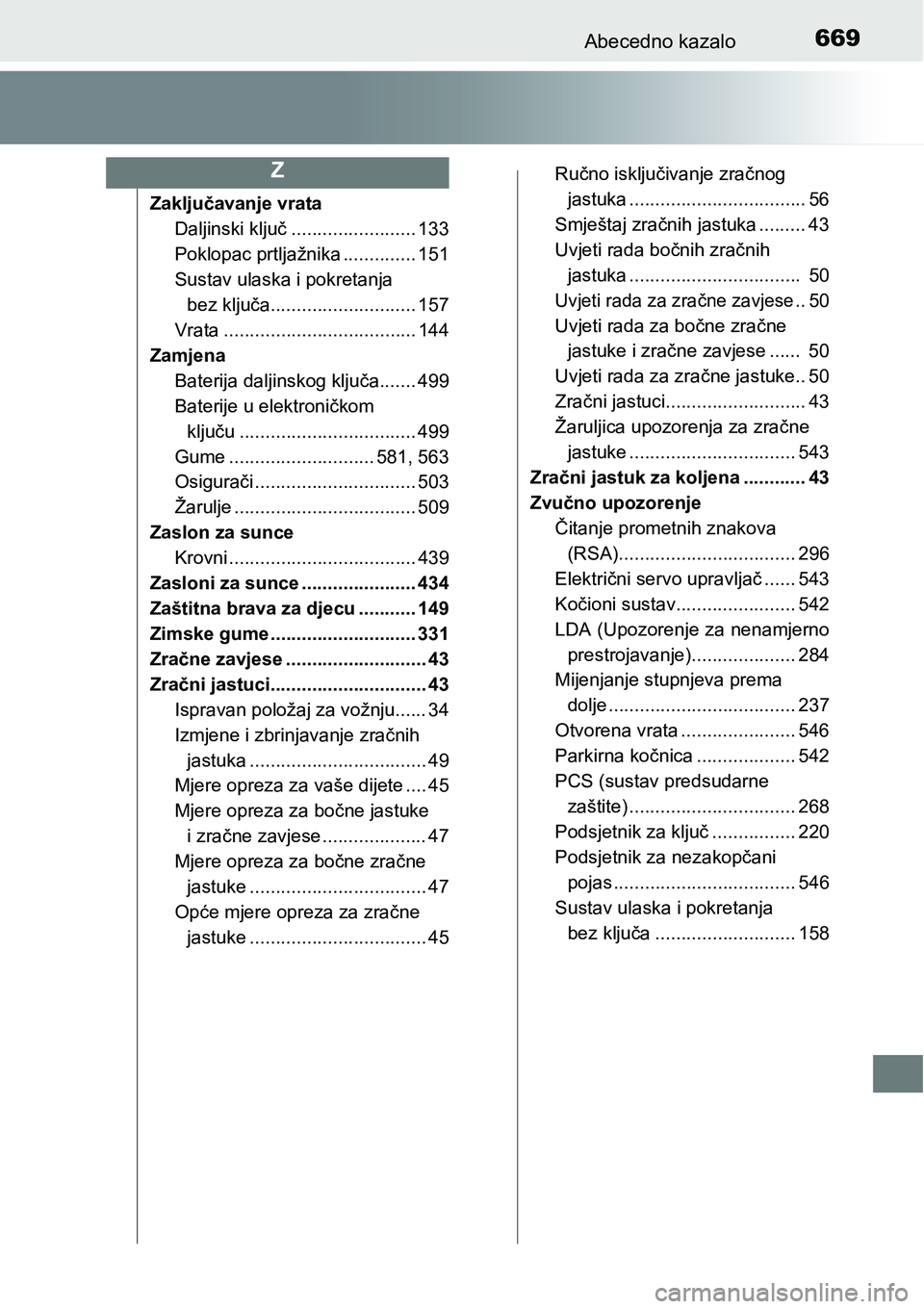 TOYOTA YARIS HATCHBACK 2017 Upute Za Rukovanje (in Croatian) 669Abecedno kazalo
Zaključavanje vrata
Daljinski ključ ........................ 133
Poklopac prtljažnika .............. 151
Sustav ulaska i pokretanja
bez ključa............................ 157
V TOYOTA YARIS HATCHBACK 2017 Upute Za Rukovanje (in Croatian) 669Abecedno kazalo
Zaključavanje vrata
Daljinski ključ ........................ 133
Poklopac prtljažnika .............. 151
Sustav ulaska i pokretanja
bez ključa............................ 157
V