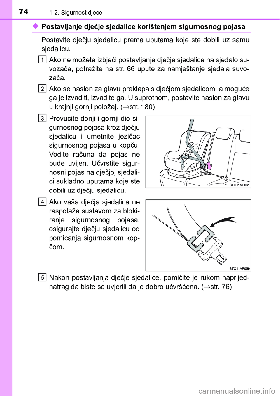 TOYOTA YARIS HATCHBACK 2017  Upute Za Rukovanje (in Croatian) 741-2. Sigurnost djece
uPostavljanje dječje sjedalice korištenjem sigurnosnog pojasa
Postavite  dječju  sjedalicu  prema  uputama  koje  ste  dobili  uz  samu
sjedalicu.
Ako ne možete izbjeći pos