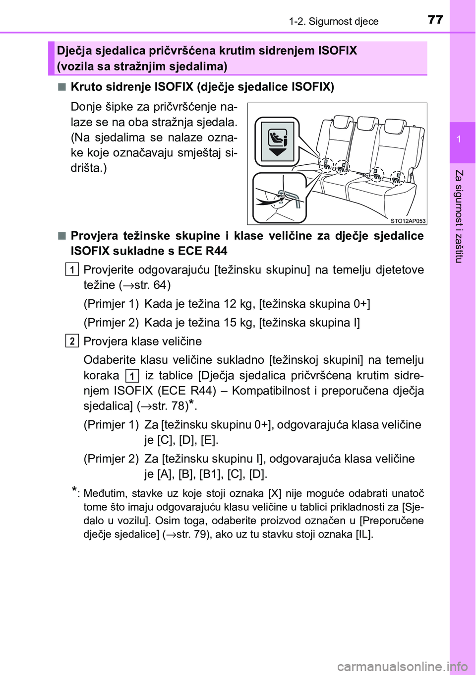 TOYOTA YARIS HATCHBACK 2017  Upute Za Rukovanje (in Croatian) 771-2. Sigurnost djece
1
Za sigurnost i zaštitu
nKruto sidrenje ISOFIX (dječje sjedalice ISOFIX)
Donje šipke za pričvršćenje na-
laze se na oba stražnja sjedala.
(Na  sjedalima  se  nalaze  ozn