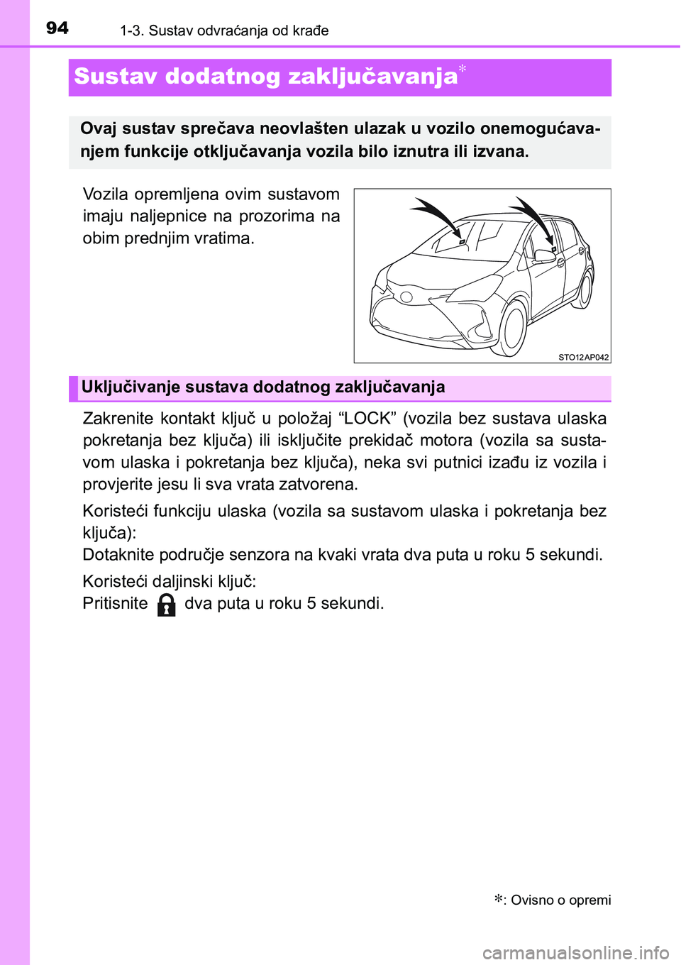 TOYOTA YARIS HATCHBACK 2017 Upute Za Rukovanje (in Croatian) 941-3. Sustav odvraćanja od krađe
Sustav dodatnog zaključavanja∗
Vozila opremljena ovim sustavom
imaju naljepnice na prozorima na
obim prednjim vratima.
Zakrenite kontakt ključ u polo TOYOTA YARIS HATCHBACK 2017 Upute Za Rukovanje (in Croatian) 941-3. Sustav odvraćanja od krađe
Sustav dodatnog zaključavanja∗
Vozila opremljena ovim sustavom
imaju naljepnice na prozorima na
obim prednjim vratima.
Zakrenite kontakt ključ u polo