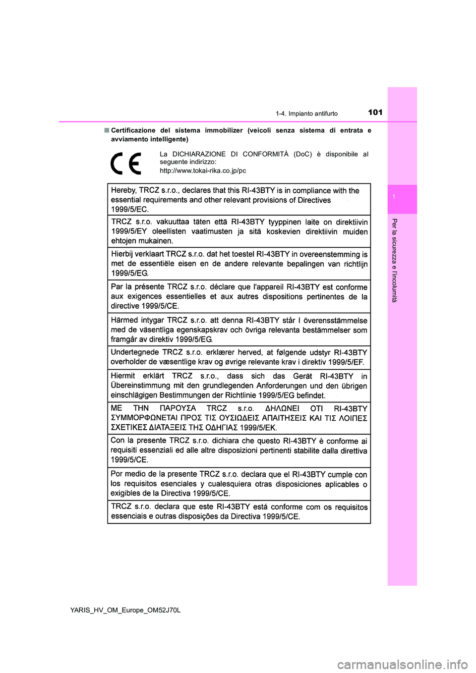 TOYOTA YARIS HATCHBACK 2017  Manuale duso (in Italian) 1011-4. Impianto antifurto
1
Per la sicurezza e l’incolumità
YARIS_HV_OM_Europe_OM52J70L 
■ Certificazione del sistema immobilizer (veicoli senza sistema di entrata e 
avviamento intelligente)
La
