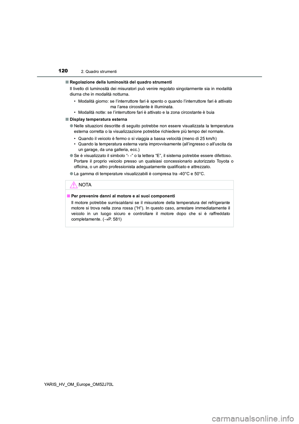 TOYOTA YARIS HATCHBACK 2017 Manuale duso (in Italian) 1202. Quadro strumenti
YARIS_HV_OM_Europe_OM52J70L
■ Regolazione della luminosità del quadro strumenti
Il livello di luminosità dei misuratori può venire regolato singolarmente sia in modalità TOYOTA YARIS HATCHBACK 2017 Manuale duso (in Italian) 1202. Quadro strumenti
YARIS_HV_OM_Europe_OM52J70L
■ Regolazione della luminosità del quadro strumenti
Il livello di luminosità dei misuratori può venire regolato singolarmente sia in modalità