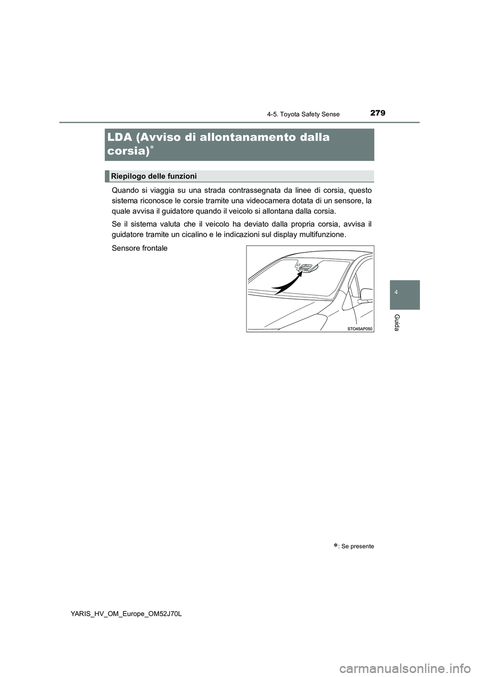 TOYOTA YARIS HATCHBACK 2017 Manuale duso (in Italian) 279
4
4-5. Toyota Safety Sense
Guida
YARIS_HV_OM_Europe_OM52J70L
LDA (Avviso di allontanamento dalla
corsia)
Quando si viaggia su una strada contrassegnata da linee di corsia, questo
sistema ric TOYOTA YARIS HATCHBACK 2017 Manuale duso (in Italian) 279
4
4-5. Toyota Safety Sense
Guida
YARIS_HV_OM_Europe_OM52J70L
LDA (Avviso di allontanamento dalla
corsia)
Quando si viaggia su una strada contrassegnata da linee di corsia, questo
sistema ric