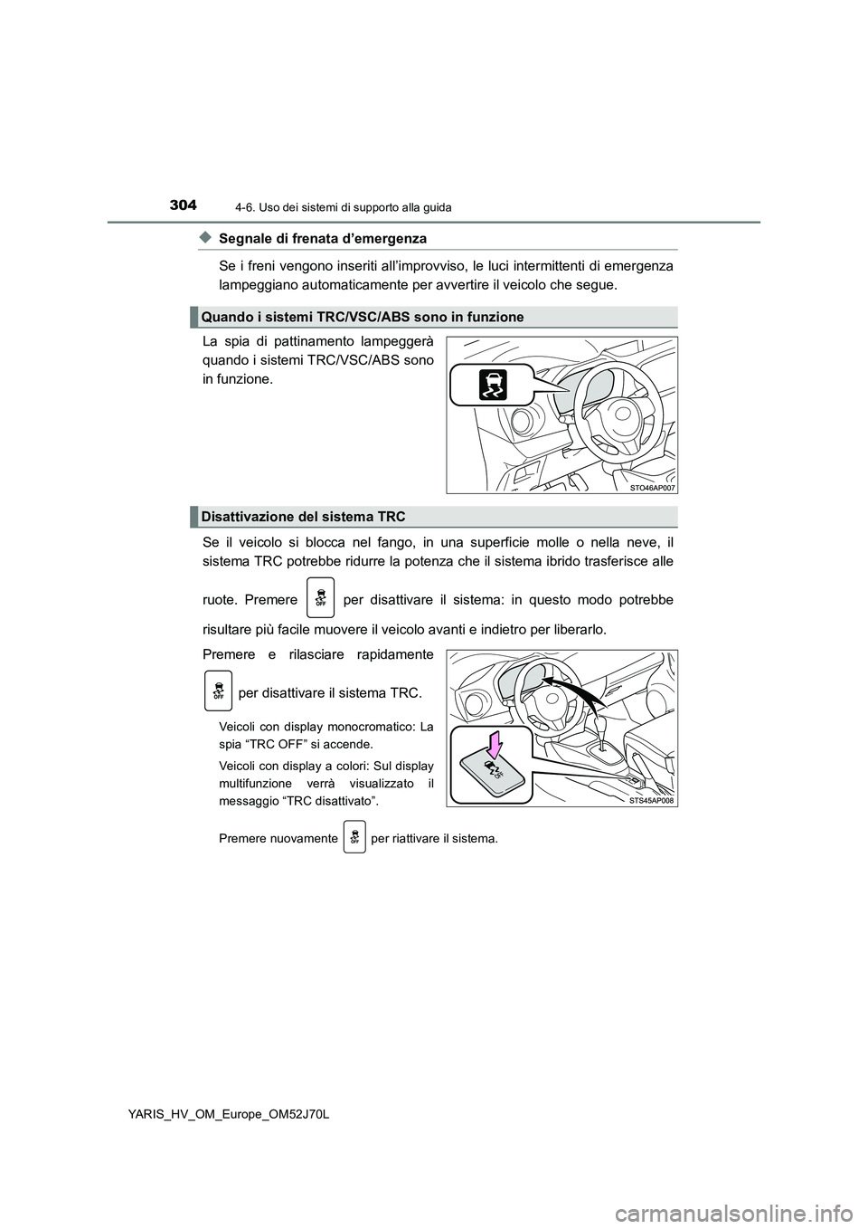TOYOTA YARIS HATCHBACK 2017  Manuale duso (in Italian) 3044-6. Uso dei sistemi di supporto alla guida
YARIS_HV_OM_Europe_OM52J70L
◆Segnale di frenata d’emergenza 
Se i freni vengono inseriti all’improvviso, le luci intermittenti di emergenza 
lampeg