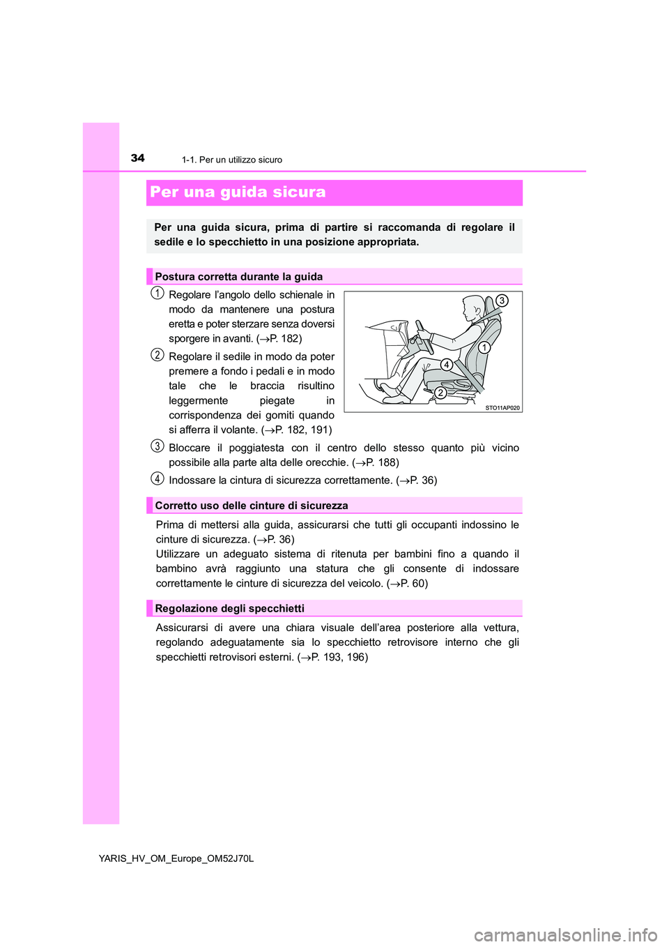 TOYOTA YARIS HATCHBACK 2017 Manuale duso (in Italian) 341-1. Per un utilizzo sicuro
YARIS_HV_OM_Europe_OM52J70L
Per una guida sicura
Regolare l’angolo dello schienale in
modo da mantenere una postura
eretta e poter sterzare senza doversi
sporgere in TOYOTA YARIS HATCHBACK 2017 Manuale duso (in Italian) 341-1. Per un utilizzo sicuro
YARIS_HV_OM_Europe_OM52J70L
Per una guida sicura
Regolare l’angolo dello schienale in
modo da mantenere una postura
eretta e poter sterzare senza doversi
sporgere in