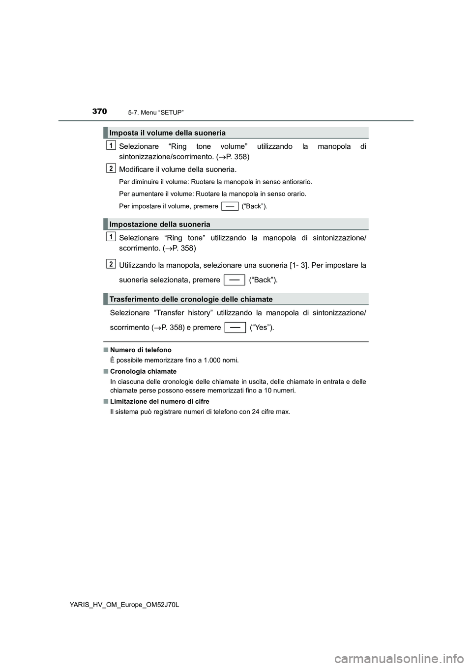 TOYOTA YARIS HATCHBACK 2017 Manuale duso (in Italian) 3705-7. Menu “SETUP”
YARIS_HV_OM_Europe_OM52J70L
Selezionare “Ring tone volume” utilizzando la manopola di
sintonizzazione/scorrimento. ( P. 358)
Modificare il volume della suoneria.
Per TOYOTA YARIS HATCHBACK 2017 Manuale duso (in Italian) 3705-7. Menu “SETUP”
YARIS_HV_OM_Europe_OM52J70L
Selezionare “Ring tone volume” utilizzando la manopola di
sintonizzazione/scorrimento. ( P. 358)
Modificare il volume della suoneria.
Per