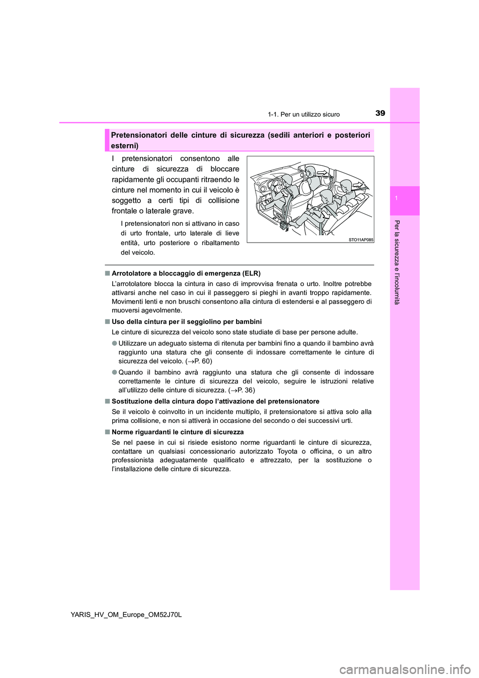 TOYOTA YARIS HATCHBACK 2017 Manuale duso (in Italian) 391-1. Per un utilizzo sicuro
1
Per la sicurezza e l’incolumità
YARIS_HV_OM_Europe_OM52J70L
I pretensionatori consentono alle
cinture di sicurezza di bloccare
rapidamente gli occupanti ritraendo TOYOTA YARIS HATCHBACK 2017 Manuale duso (in Italian) 391-1. Per un utilizzo sicuro
1
Per la sicurezza e l’incolumità
YARIS_HV_OM_Europe_OM52J70L
I pretensionatori consentono alle
cinture di sicurezza di bloccare
rapidamente gli occupanti ritraendo
