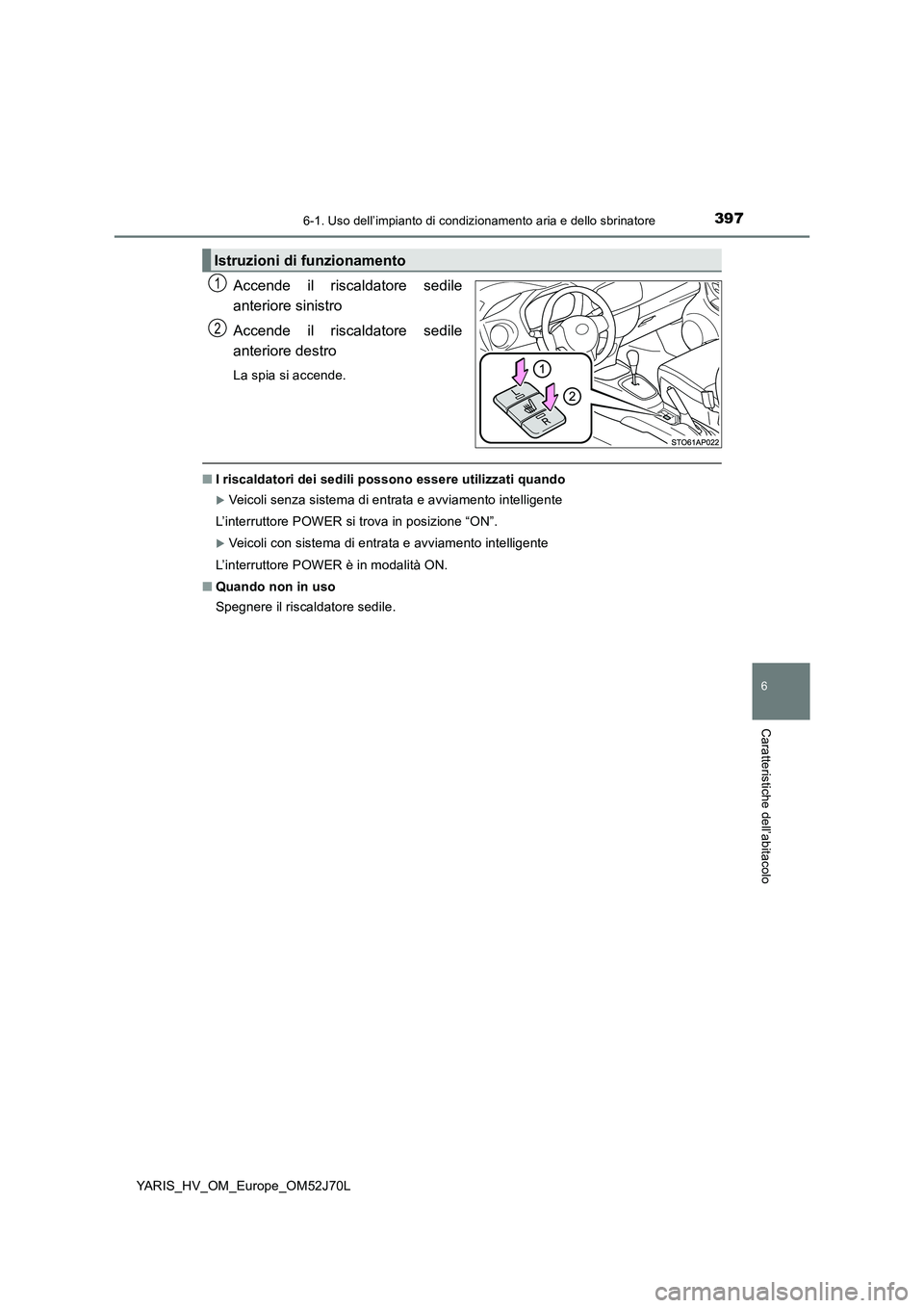 TOYOTA YARIS HATCHBACK 2017 Manuale duso (in Italian) 3976-1. Uso dell’impianto di condizionamento aria e dello sbrinatore
6
Caratteristiche dell’abitacolo
YARIS_HV_OM_Europe_OM52J70L
Accende il riscaldatore sedile
anteriore sinistro
Accende il ris TOYOTA YARIS HATCHBACK 2017 Manuale duso (in Italian) 3976-1. Uso dell’impianto di condizionamento aria e dello sbrinatore
6
Caratteristiche dell’abitacolo
YARIS_HV_OM_Europe_OM52J70L
Accende il riscaldatore sedile
anteriore sinistro
Accende il ris