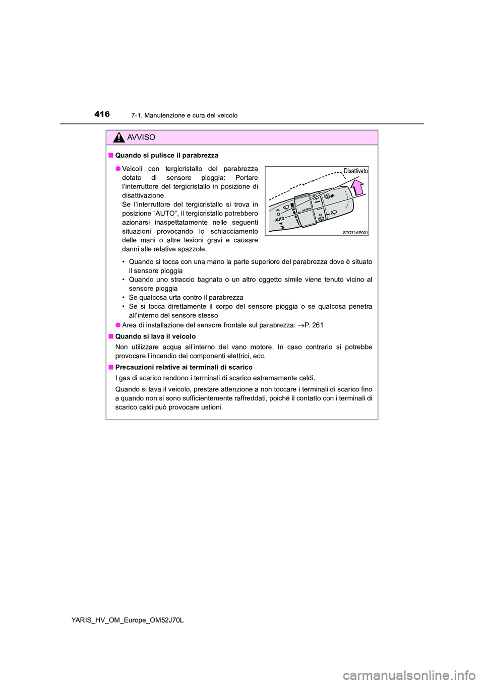 TOYOTA YARIS HATCHBACK 2017 Manuale duso (in Italian) 4167-1. Manutenzione e cura del veicolo
YARIS_HV_OM_Europe_OM52J70L
AVVISO
■Quando si pulisce il parabrezza
• Quando si tocca con una mano la parte superiore del parabrezza dove è situato
il se TOYOTA YARIS HATCHBACK 2017 Manuale duso (in Italian) 4167-1. Manutenzione e cura del veicolo
YARIS_HV_OM_Europe_OM52J70L
AVVISO
■Quando si pulisce il parabrezza
• Quando si tocca con una mano la parte superiore del parabrezza dove è situato
il se