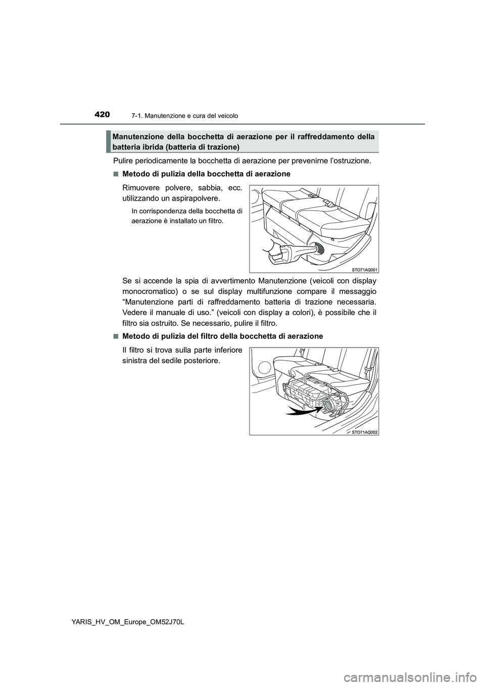 TOYOTA YARIS HATCHBACK 2017 Manuale duso (in Italian) 4207-1. Manutenzione e cura del veicolo
YARIS_HV_OM_Europe_OM52J70L
Pulire periodicamente la bocchetta di aerazione per prevenirne l’ostruzione.
■Metodo di pulizia della bocchetta di aerazione
Ri TOYOTA YARIS HATCHBACK 2017 Manuale duso (in Italian) 4207-1. Manutenzione e cura del veicolo
YARIS_HV_OM_Europe_OM52J70L
Pulire periodicamente la bocchetta di aerazione per prevenirne l’ostruzione.
■Metodo di pulizia della bocchetta di aerazione
Ri