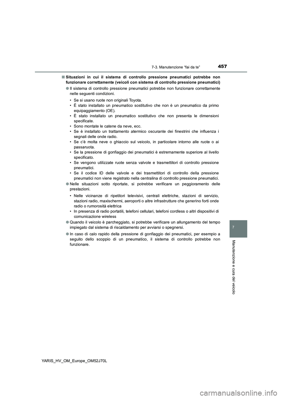 TOYOTA YARIS HATCHBACK 2017  Manuale duso (in Italian) 4577-3. Manutenzione “fai da te”
7
Manutenzione e cura del veicolo
YARIS_HV_OM_Europe_OM52J70L 
■ Situazioni in cui il sistema di controllo pressione pneumatici potrebbe non 
funzionare corretta