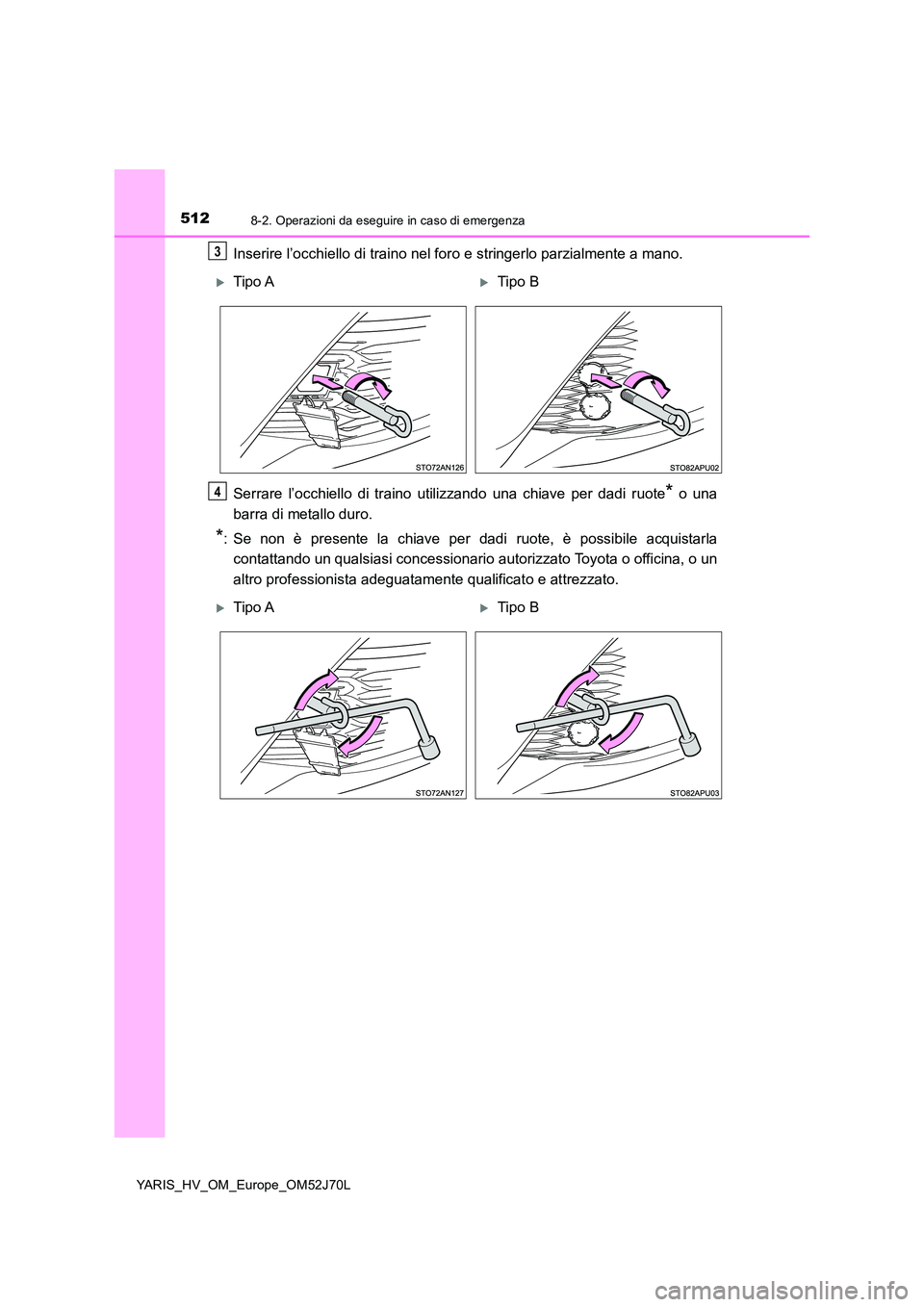 TOYOTA YARIS HATCHBACK 2017 Manuale duso (in Italian) 5128-2. Operazioni da eseguire in caso di emergenza
YARIS_HV_OM_Europe_OM52J70L
Inserire l’occhiello di traino nel foro e stringerlo parzialmente a mano.
Serrare l’occhiello di traino utilizzando TOYOTA YARIS HATCHBACK 2017 Manuale duso (in Italian) 5128-2. Operazioni da eseguire in caso di emergenza
YARIS_HV_OM_Europe_OM52J70L
Inserire l’occhiello di traino nel foro e stringerlo parzialmente a mano.
Serrare l’occhiello di traino utilizzando