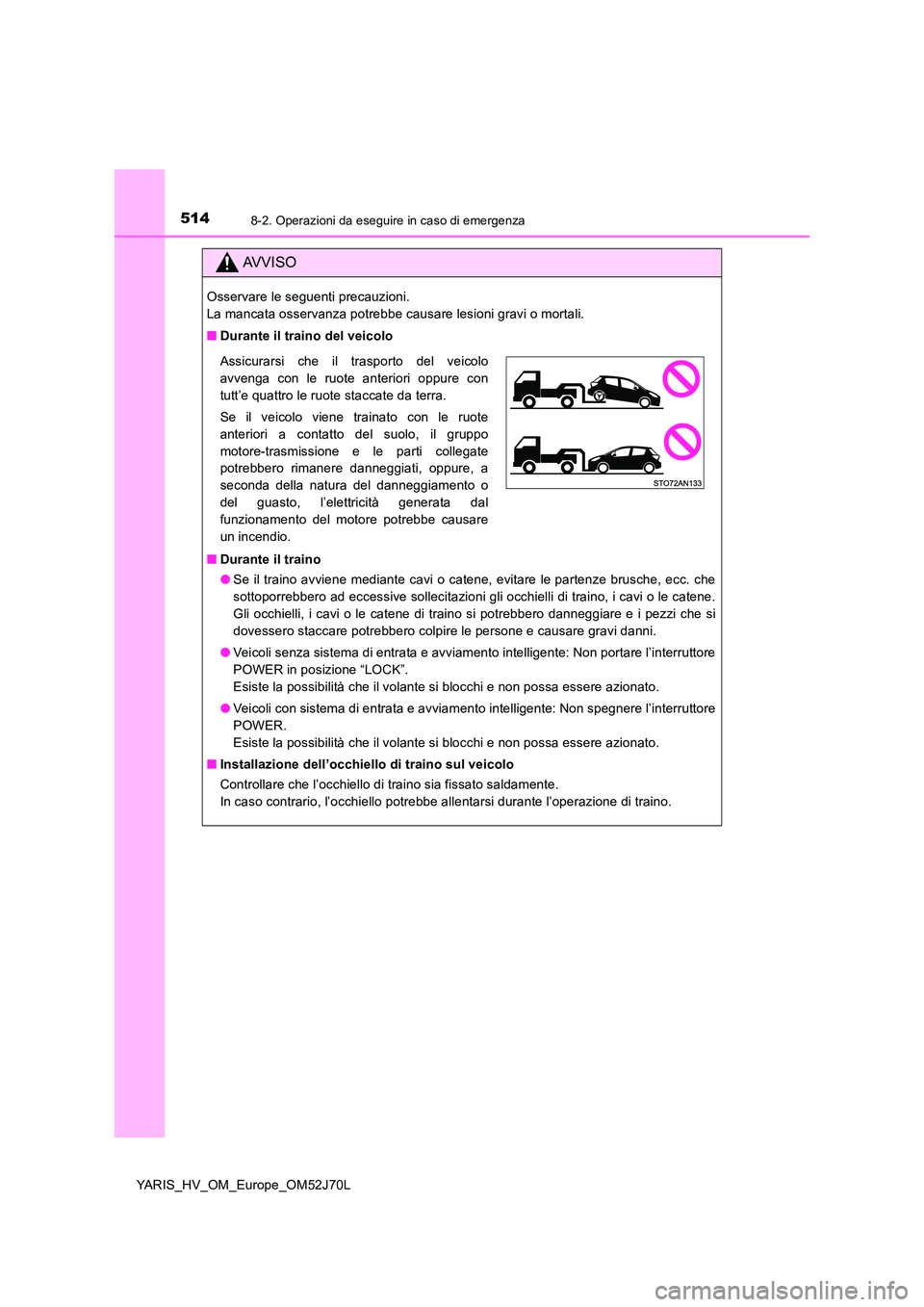 TOYOTA YARIS HATCHBACK 2017 Manuale duso (in Italian) 5148-2. Operazioni da eseguire in caso di emergenza
YARIS_HV_OM_Europe_OM52J70L
AVVISO
Osservare le seguenti precauzioni.
La mancata osservanza potrebbe causare lesioni gravi o mortali.
■ Durante TOYOTA YARIS HATCHBACK 2017 Manuale duso (in Italian) 5148-2. Operazioni da eseguire in caso di emergenza
YARIS_HV_OM_Europe_OM52J70L
AVVISO
Osservare le seguenti precauzioni.
La mancata osservanza potrebbe causare lesioni gravi o mortali.
■ Durante