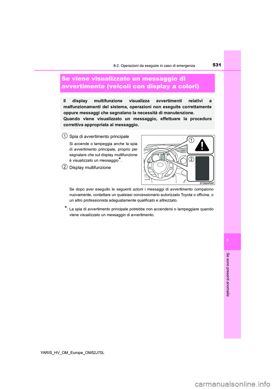 TOYOTA YARIS HATCHBACK 2017  Manuale duso (in Italian) 5318-2. Operazioni da eseguire in caso di emergenza
8
Se sono presenti anomalie
YARIS_HV_OM_Europe_OM52J70L
Se viene visualizzato un messaggio di  
avvertimento (veicoli con display a colori)
Spia di 