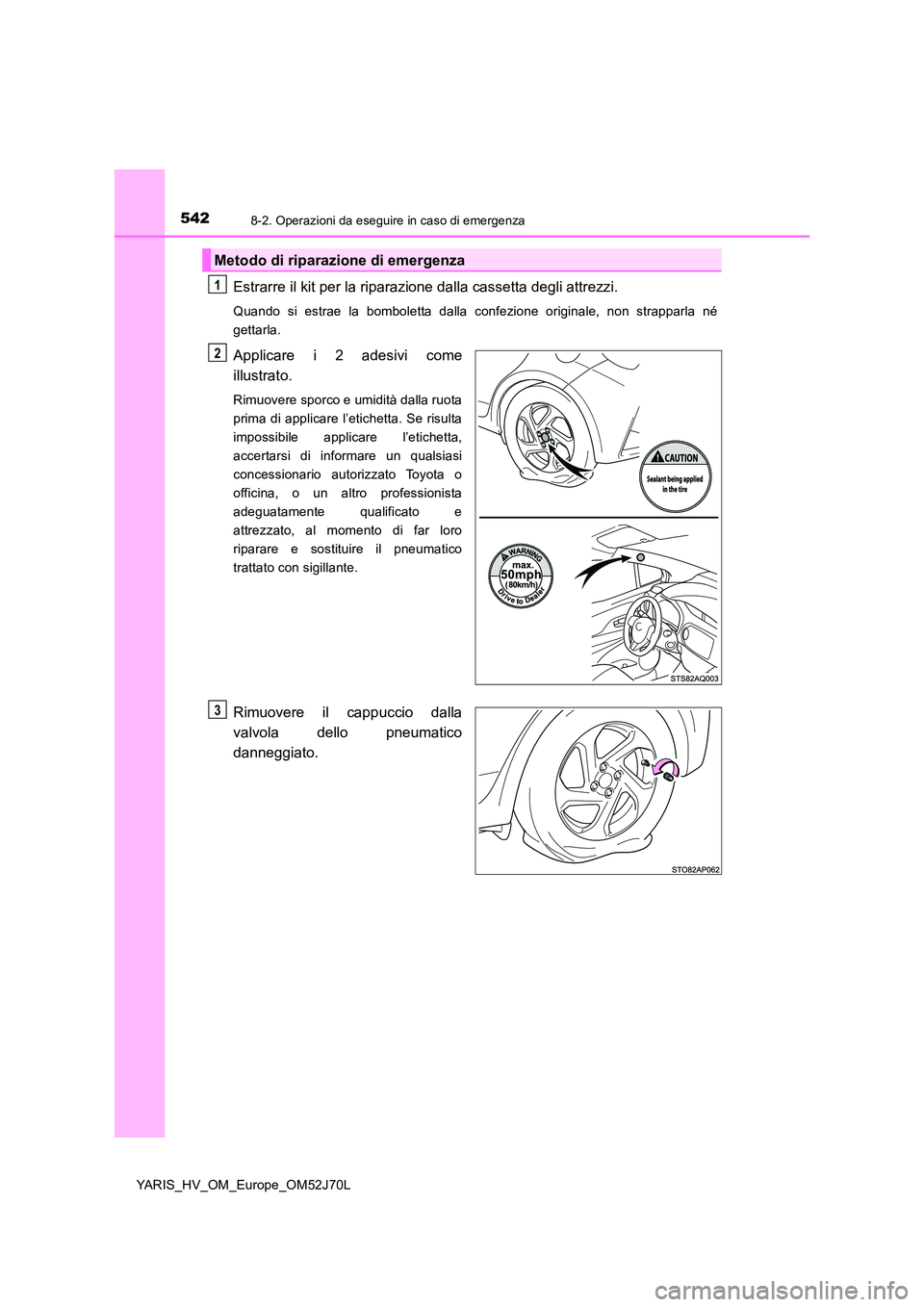 TOYOTA YARIS HATCHBACK 2017 Manuale duso (in Italian) 5428-2. Operazioni da eseguire in caso di emergenza
YARIS_HV_OM_Europe_OM52J70L
Estrarre il kit per la riparazione dalla cassetta degli attrezzi.
Quando si estrae la bomboletta dalla confezione origin TOYOTA YARIS HATCHBACK 2017 Manuale duso (in Italian) 5428-2. Operazioni da eseguire in caso di emergenza
YARIS_HV_OM_Europe_OM52J70L
Estrarre il kit per la riparazione dalla cassetta degli attrezzi.
Quando si estrae la bomboletta dalla confezione origin