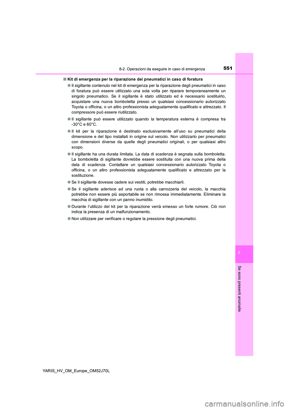 TOYOTA YARIS HATCHBACK 2017 Manuale duso (in Italian) 5518-2. Operazioni da eseguire in caso di emergenza
8
Se sono presenti anomalie
YARIS_HV_OM_Europe_OM52J70L
■ Kit di emergenza per la riparazione dei pneumatici in caso di foratura
● Il sigillan TOYOTA YARIS HATCHBACK 2017 Manuale duso (in Italian) 5518-2. Operazioni da eseguire in caso di emergenza
8
Se sono presenti anomalie
YARIS_HV_OM_Europe_OM52J70L
■ Kit di emergenza per la riparazione dei pneumatici in caso di foratura
● Il sigillan