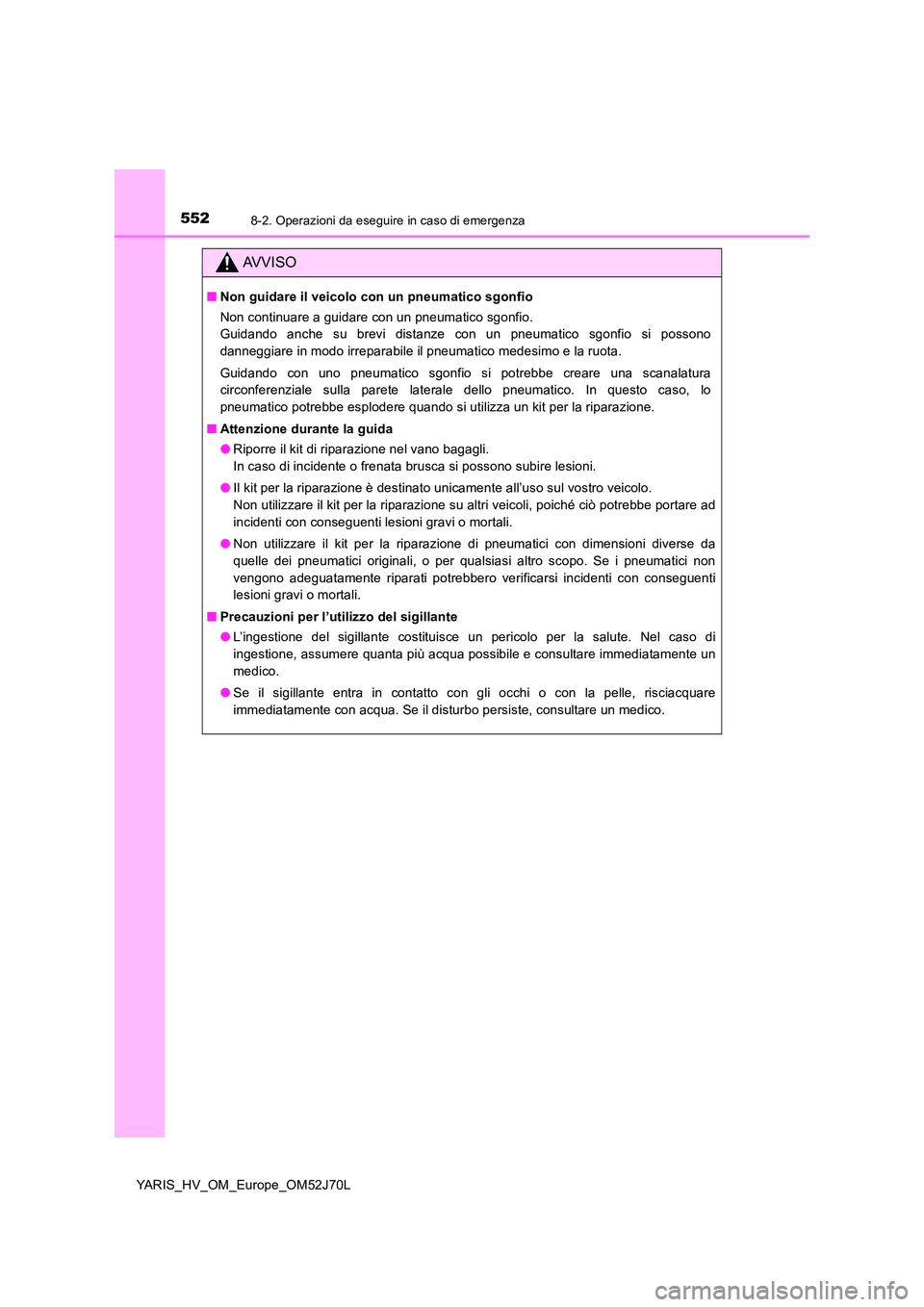 TOYOTA YARIS HATCHBACK 2017 Manuale duso (in Italian) 5528-2. Operazioni da eseguire in caso di emergenza
YARIS_HV_OM_Europe_OM52J70L
AVVISO
■Non guidare il veicolo con un pneumatico sgonfio
Non continuare a guidare con un pneumatico sgonfio.
Guidand TOYOTA YARIS HATCHBACK 2017 Manuale duso (in Italian) 5528-2. Operazioni da eseguire in caso di emergenza
YARIS_HV_OM_Europe_OM52J70L
AVVISO
■Non guidare il veicolo con un pneumatico sgonfio
Non continuare a guidare con un pneumatico sgonfio.
Guidand