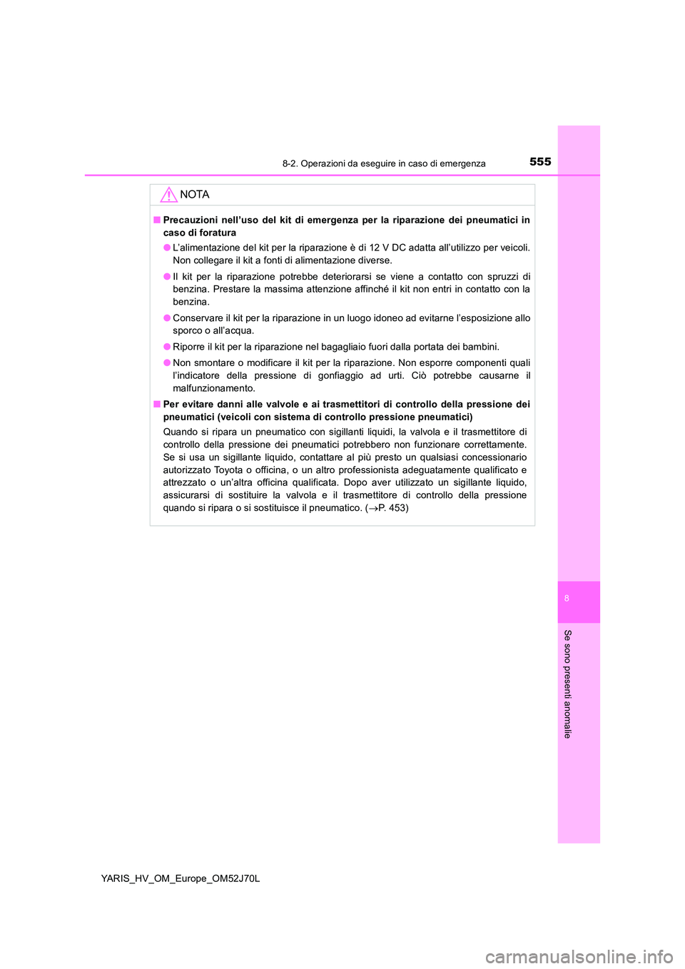TOYOTA YARIS HATCHBACK 2017 Manuale duso (in Italian) 5558-2. Operazioni da eseguire in caso di emergenza
8
Se sono presenti anomalie
YARIS_HV_OM_Europe_OM52J70L
NOTA
■Precauzioni nell’uso del kit di emergenza per la riparazione dei pneumatici in
ca TOYOTA YARIS HATCHBACK 2017 Manuale duso (in Italian) 5558-2. Operazioni da eseguire in caso di emergenza
8
Se sono presenti anomalie
YARIS_HV_OM_Europe_OM52J70L
NOTA
■Precauzioni nell’uso del kit di emergenza per la riparazione dei pneumatici in
ca