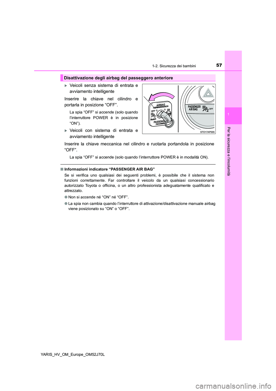 TOYOTA YARIS HATCHBACK 2017 Manuale duso (in Italian) 571-2. Sicurezza dei bambini
1
Per la sicurezza e l’incolumità
YARIS_HV_OM_Europe_OM52J70L
Veicoli senza sistema di entrata e
avviamento intelligente
Inserire la chiave nel cilindro e
portarl TOYOTA YARIS HATCHBACK 2017 Manuale duso (in Italian) 571-2. Sicurezza dei bambini
1
Per la sicurezza e l’incolumità
YARIS_HV_OM_Europe_OM52J70L
Veicoli senza sistema di entrata e
avviamento intelligente
Inserire la chiave nel cilindro e
portarl